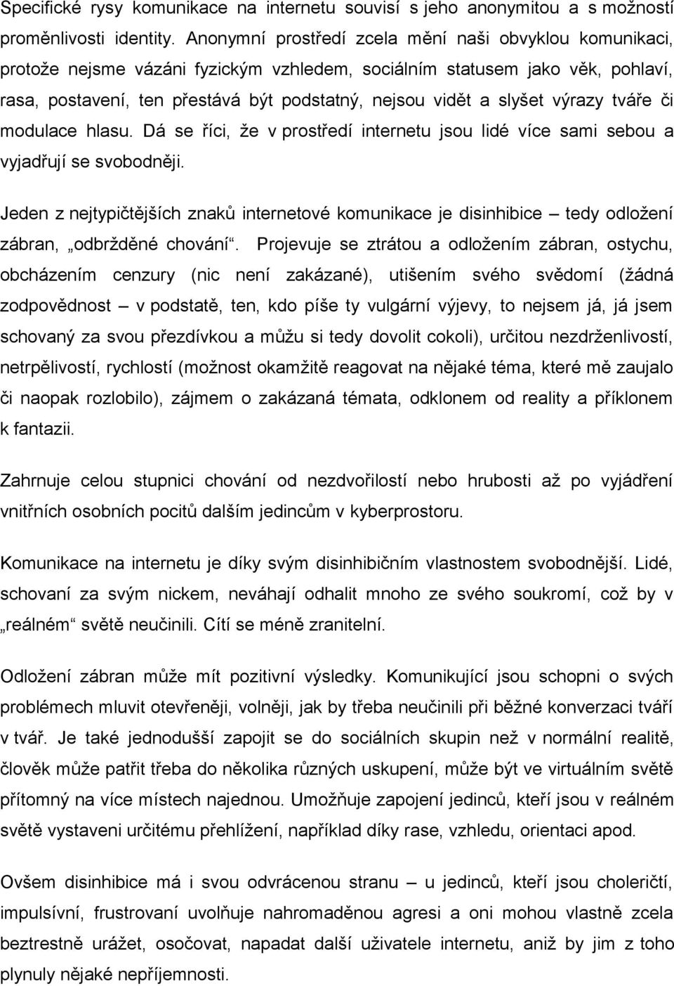 slyšet výrazy tváře či modulace hlasu. Dá se říci, že v prostředí internetu jsou lidé více sami sebou a vyjadřují se svobodněji.