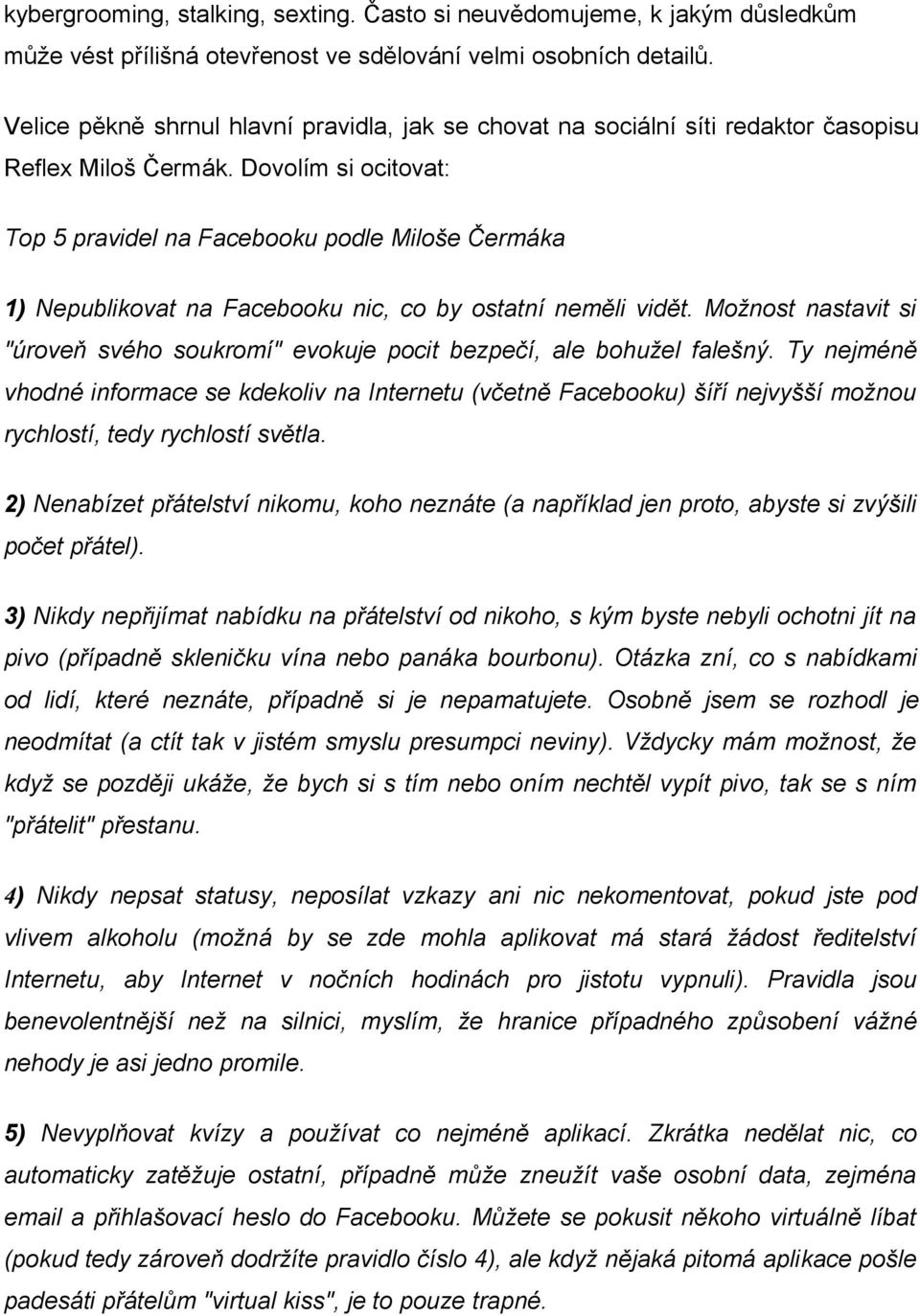 Dovolím si ocitovat: Top 5 pravidel na Facebooku podle Miloše Čermáka 1) Nepublikovat na Facebooku nic, co by ostatní neměli vidět.