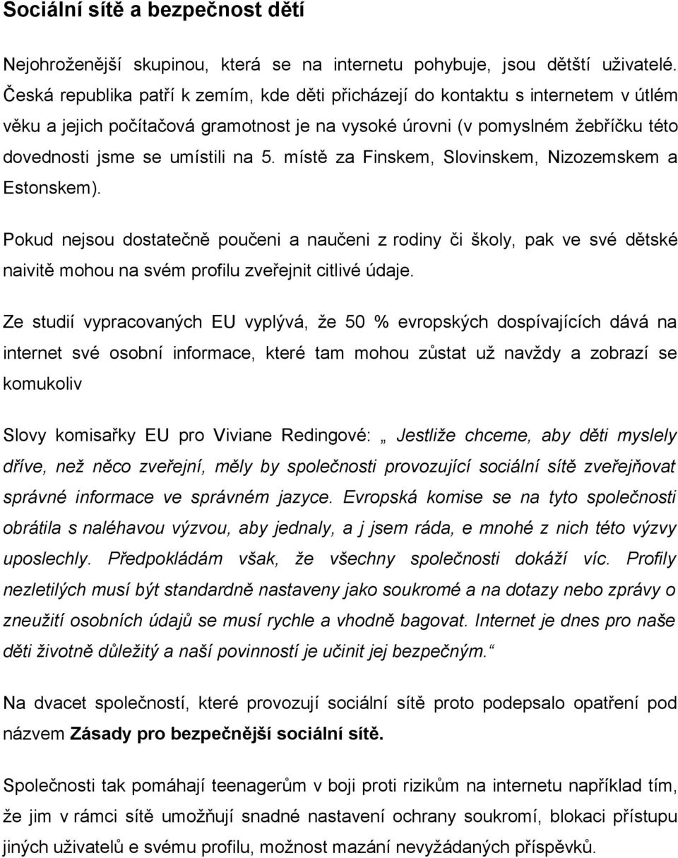 místě za Finskem, Slovinskem, Nizozemskem a Estonskem). Pokud nejsou dostatečně poučeni a naučeni z rodiny či školy, pak ve své dětské naivitě mohou na svém profilu zveřejnit citlivé údaje.