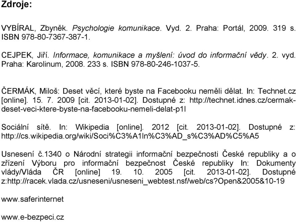 Dostupné z: http://technet.idnes.cz/cermakdeset-veci-ktere-byste-na-facebooku-nemeli-delat-p1l Sociální sítě. In: Wikipedia [online]. 2012 [cit. 2013-01-02]. Dostupné z: http://cs.wikipedia.