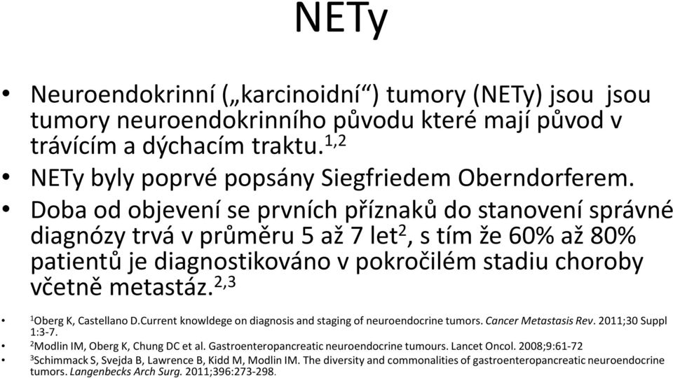 2,3 1 Oberg K, Castellano D.Current knowldege on diagnosis and staging of neuroendocrine tumors. Cancer Metastasis Rev. 2011;30 Suppl 1:3-7. 2 Modlin IM, Oberg K, Chung DC et al.