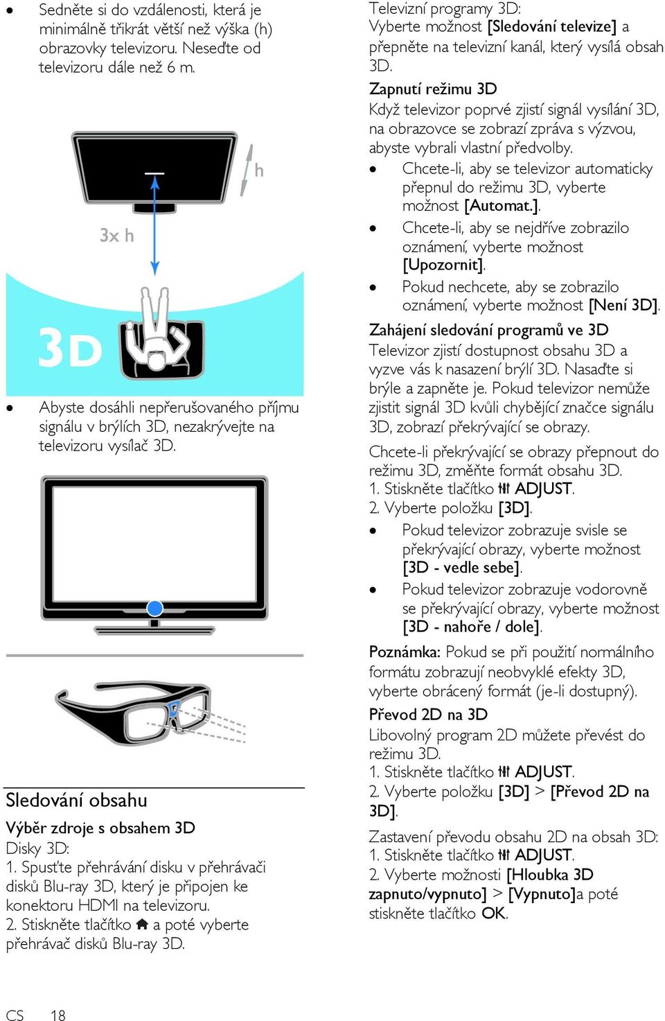 Spusťte přehrávání disku v přehrávači disků Blu-ray 3D, který je připojen ke konektoru HDMI na televizoru. 2. Stiskněte tlačítko a poté vyberte přehrávač disků Blu-ray 3D.