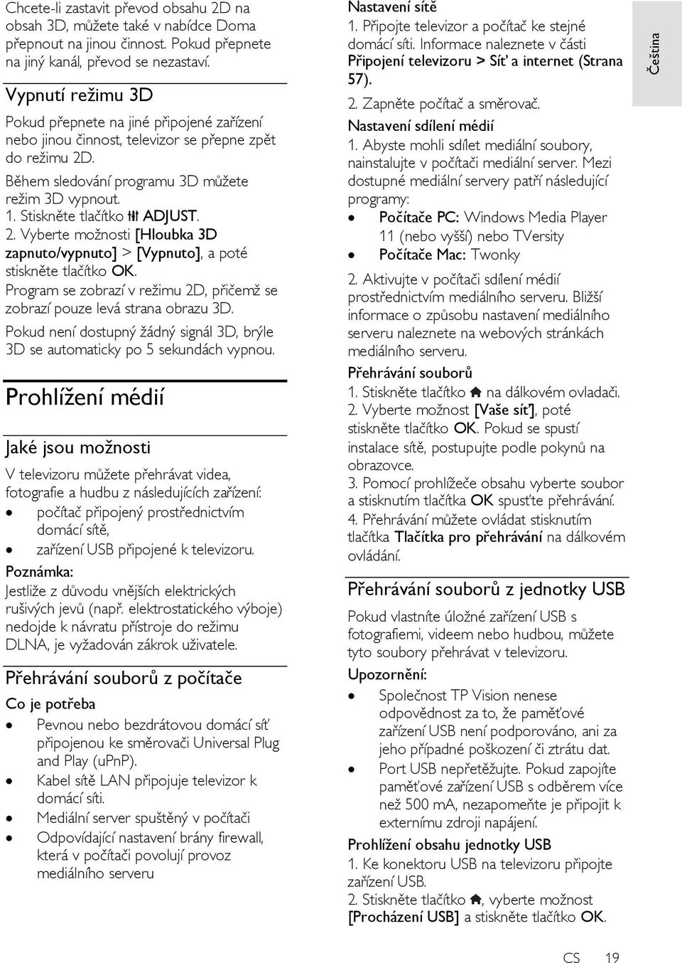 Stiskněte tlačítko ADJUST. 2. Vyberte možnosti [Hloubka 3D zapnuto/vypnuto] > [Vypnuto], a poté Program se zobrazí v režimu 2D, přičemž se zobrazí pouze levá strana obrazu 3D.