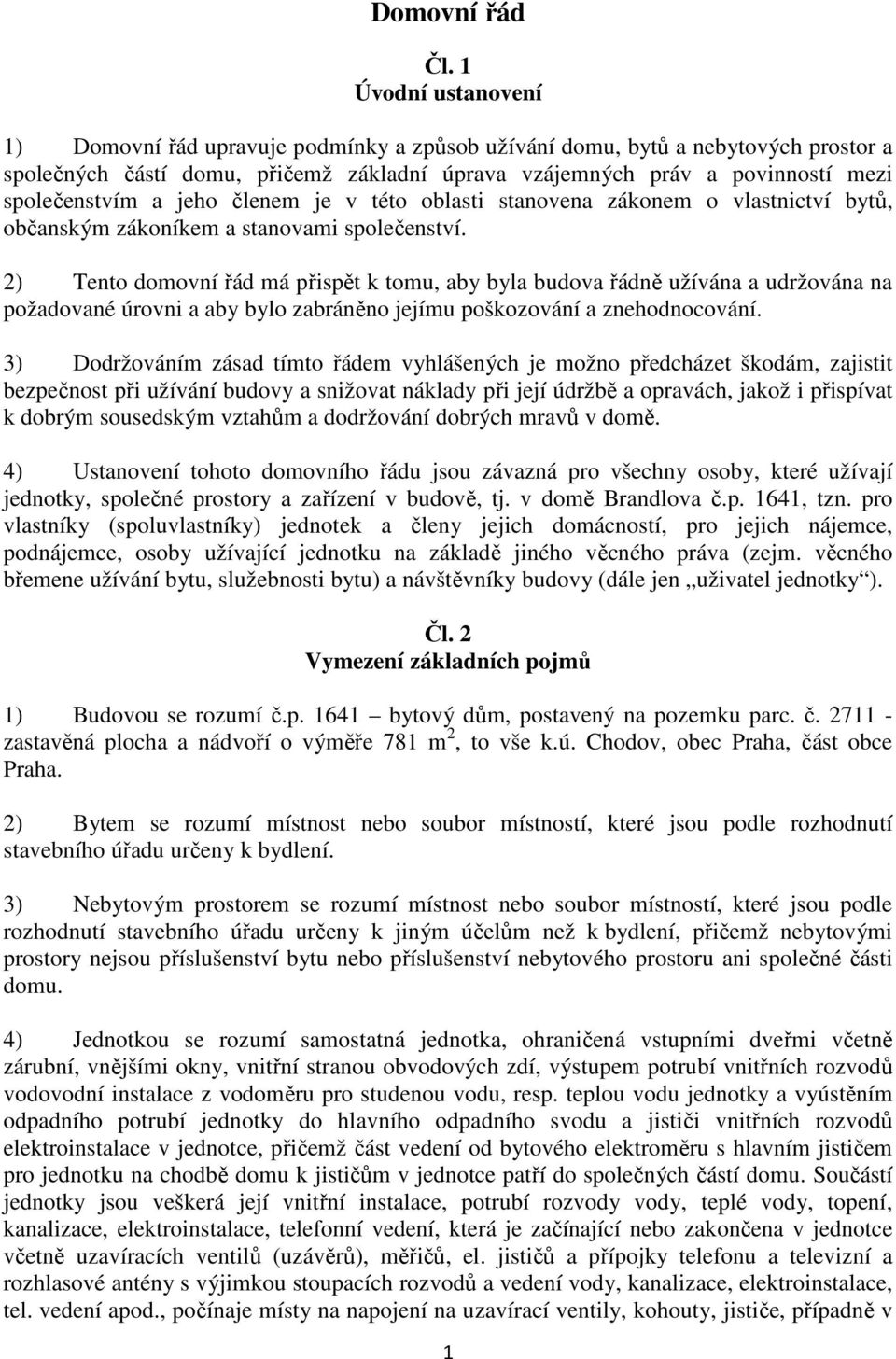 a jeho členem je v této oblasti stanovena zákonem o vlastnictví bytů, občanským zákoníkem a stanovami společenství.