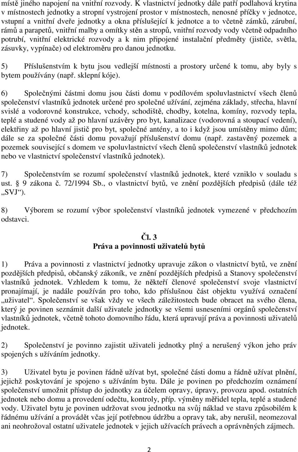 k jednotce a to včetně zámků, zárubní, rámů a parapetů, vnitřní malby a omítky stěn a stropů, vnitřní rozvody vody včetně odpadního potrubí, vnitřní elektrické rozvody a k nim připojené instalační