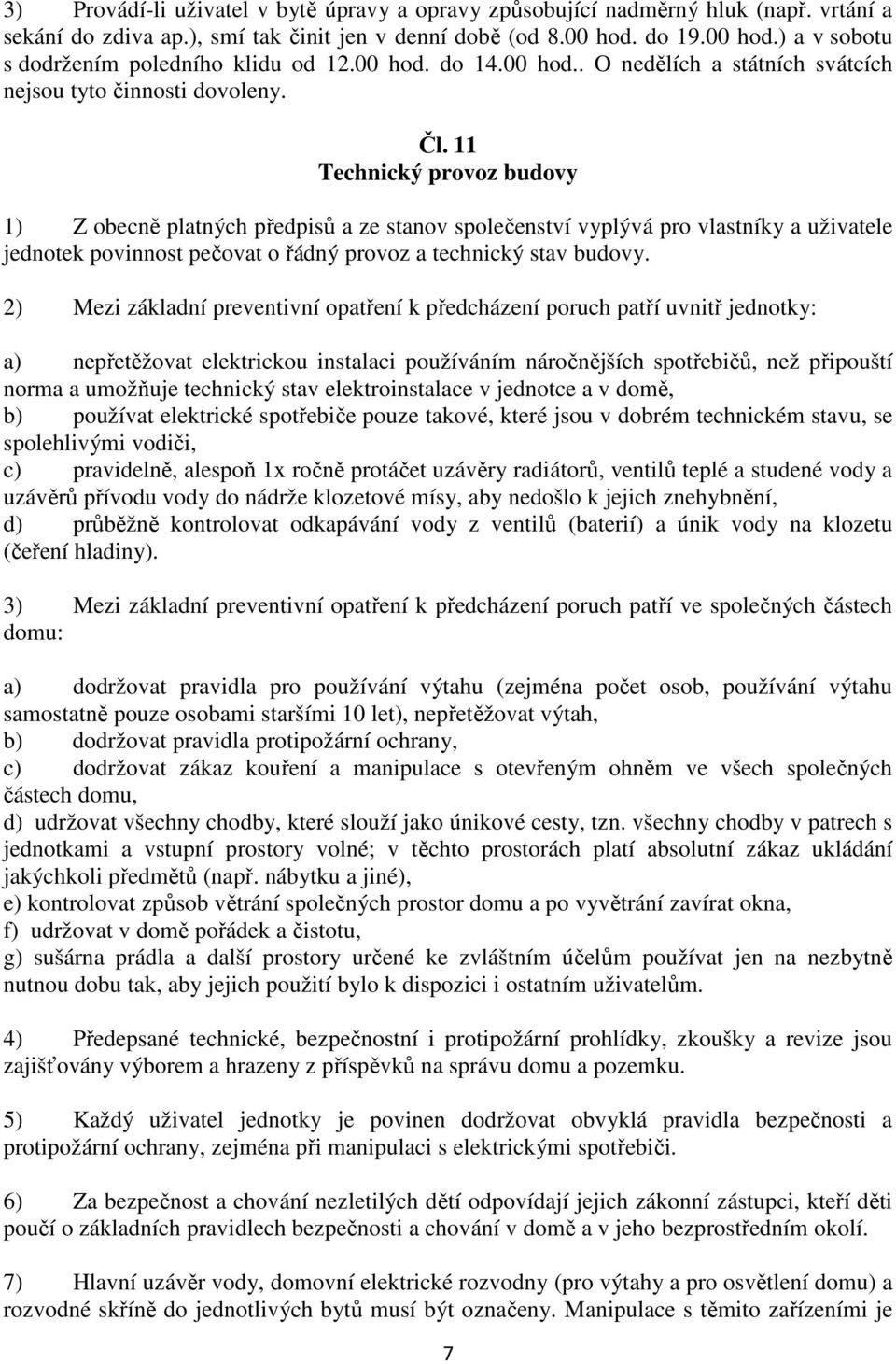 11 Technický provoz budovy 1) Z obecně platných předpisů a ze stanov společenství vyplývá pro vlastníky a uživatele jednotek povinnost pečovat o řádný provoz a technický stav budovy.