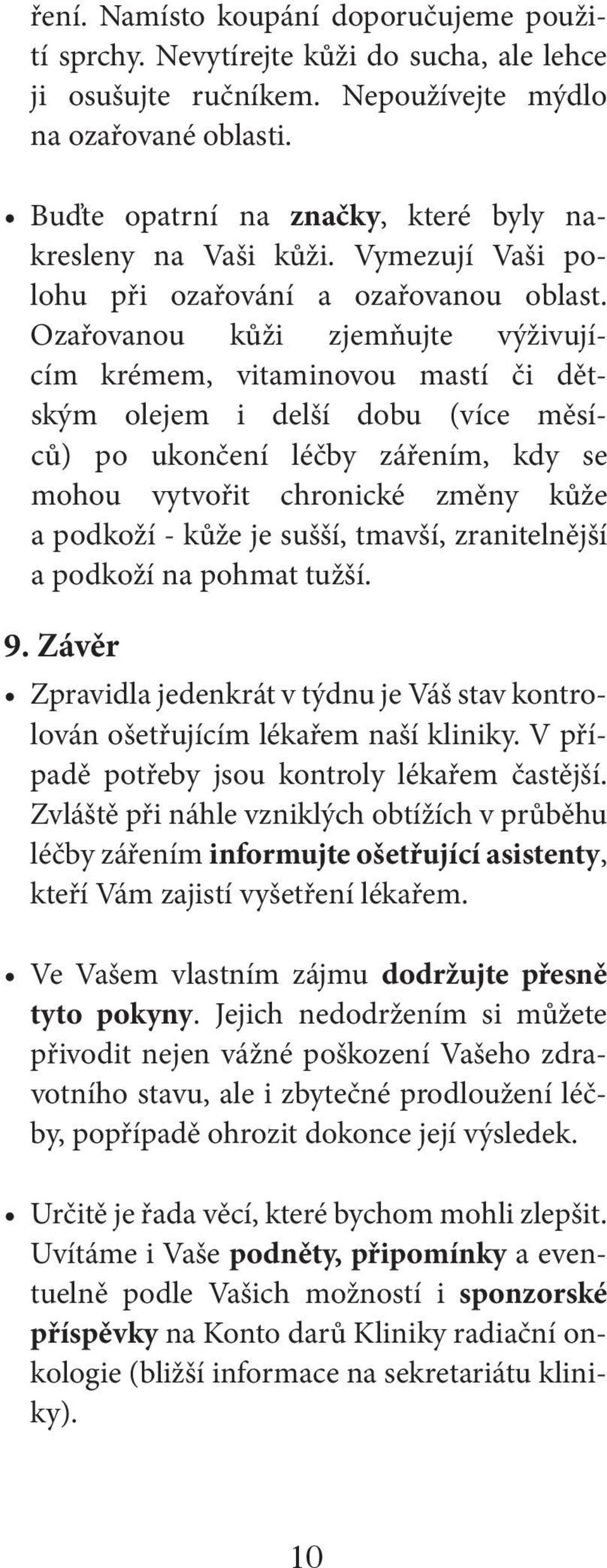 Ozařovanou kůži zjemňujte výživujícím krémem, vitaminovou mastí či dětským olejem i delší dobu (více měsíců) po ukončení léčby zářením, kdy se mohou vytvořit chronické změny kůže a podkoží - kůže je