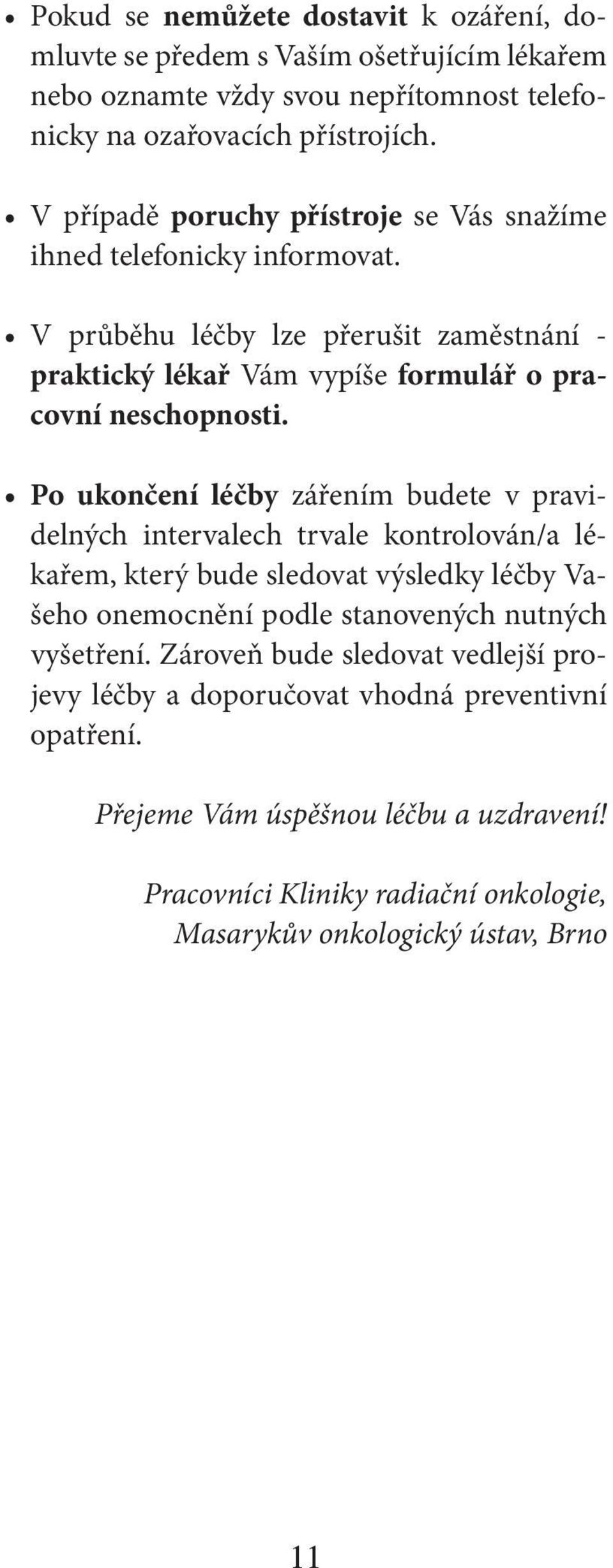 Po ukončení léčby zářením budete v pravidelných intervalech trvale kontrolován/a lékařem, který bude sledovat výsledky léčby Vašeho onemocnění podle stanovených nutných vyšetření.