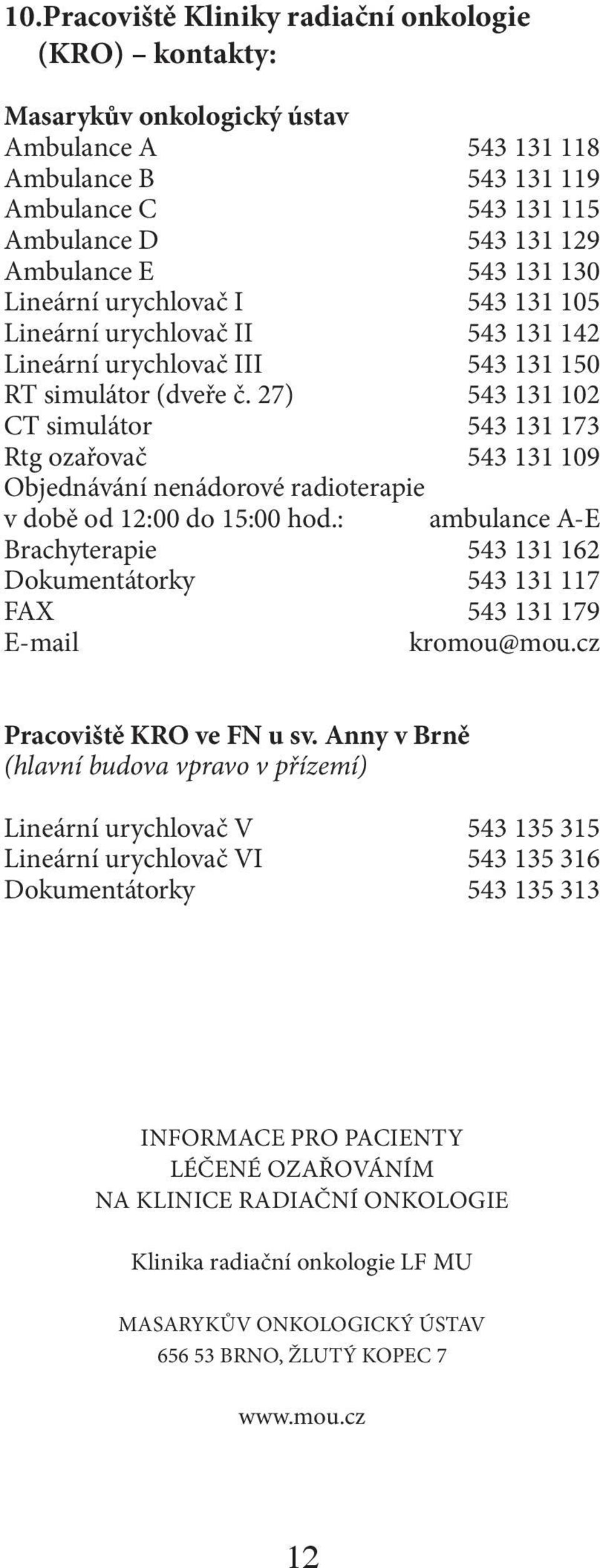 27) 543 131 102 CT simulátor 543 131 173 Rtg ozařovač 543 131 109 Objednávání nenádorové radioterapie v době od 12:00 do 15:00 hod.