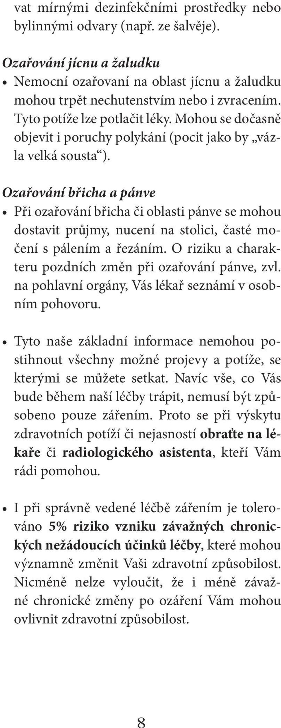 Ozařování břicha a pánve Při ozařování břicha či oblasti pánve se mohou dostavit průjmy, nucení na stolici, časté močení s pálením a řezáním.