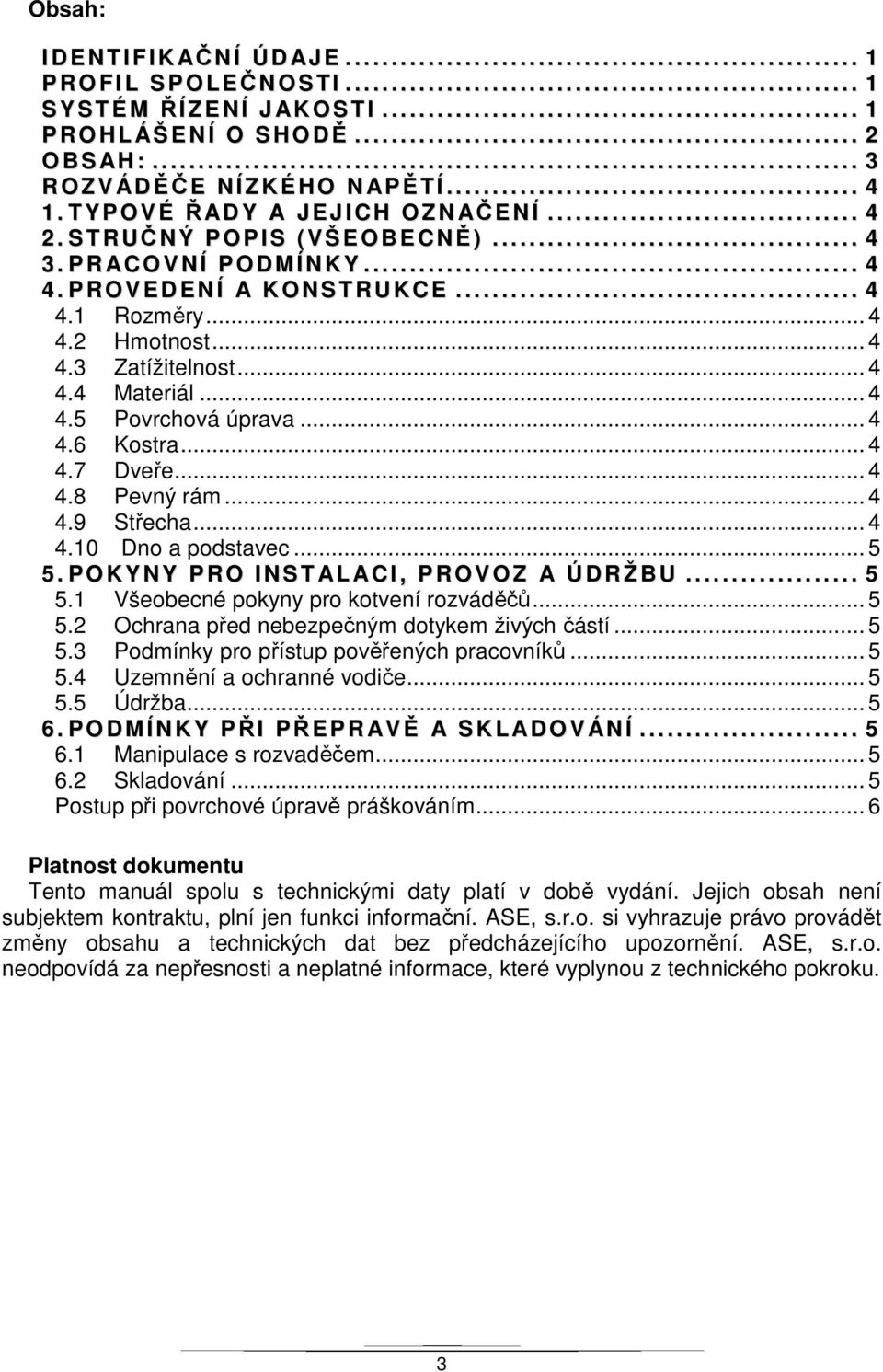 ............................................ 4 1. T YPOVÉ Ř AD Y A JEJICH OZNAČ E N Í.................................. 4 2. S T RUČNÝ P OPIS ( VŠEOBECNĚ )........................................ 4 3.