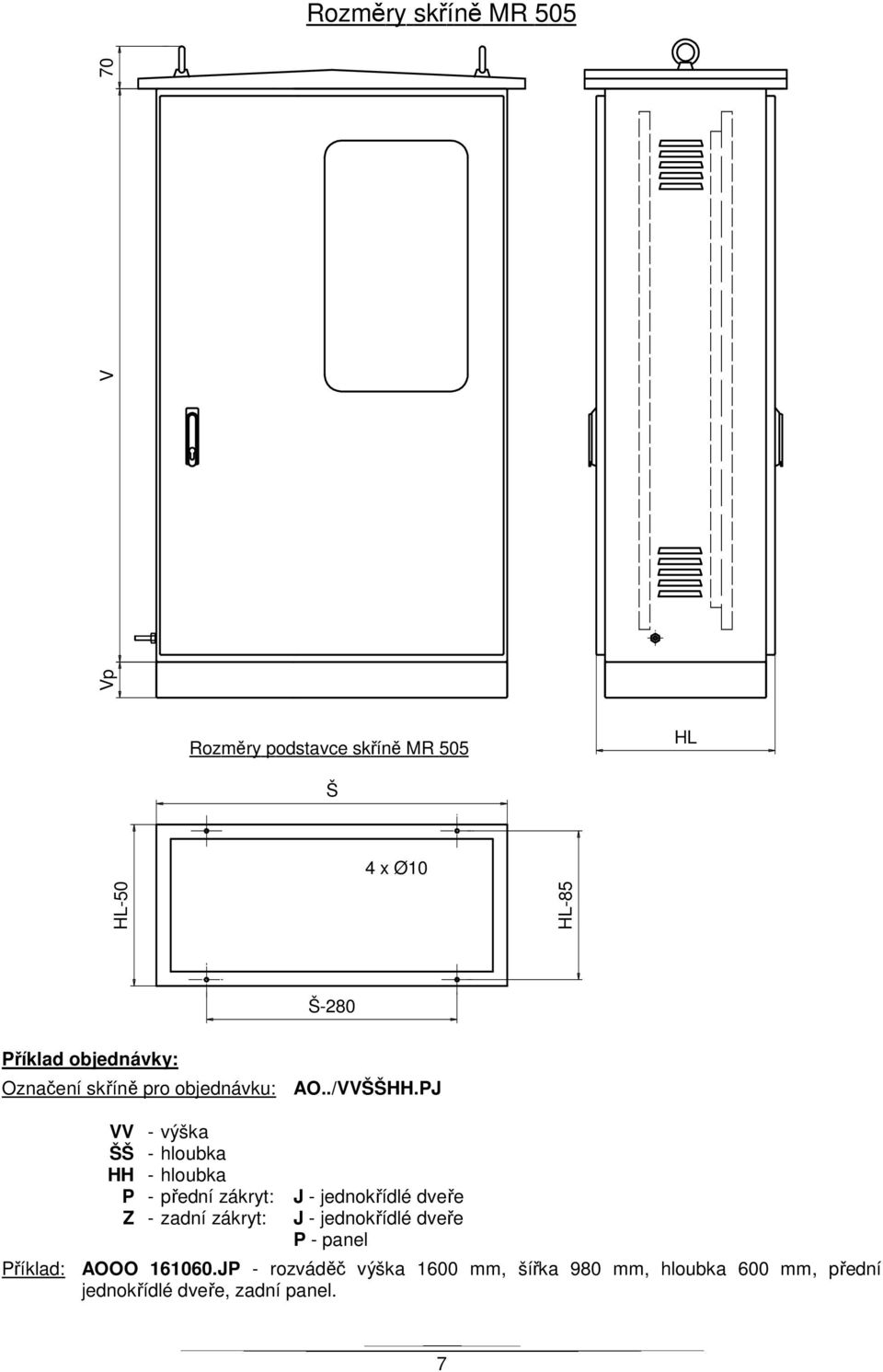 PJ VV - výška ŠŠ - hloubka HH - hloubka P - přední zákryt: Z - zadní zákryt: J - jednokřídlé dveře J
