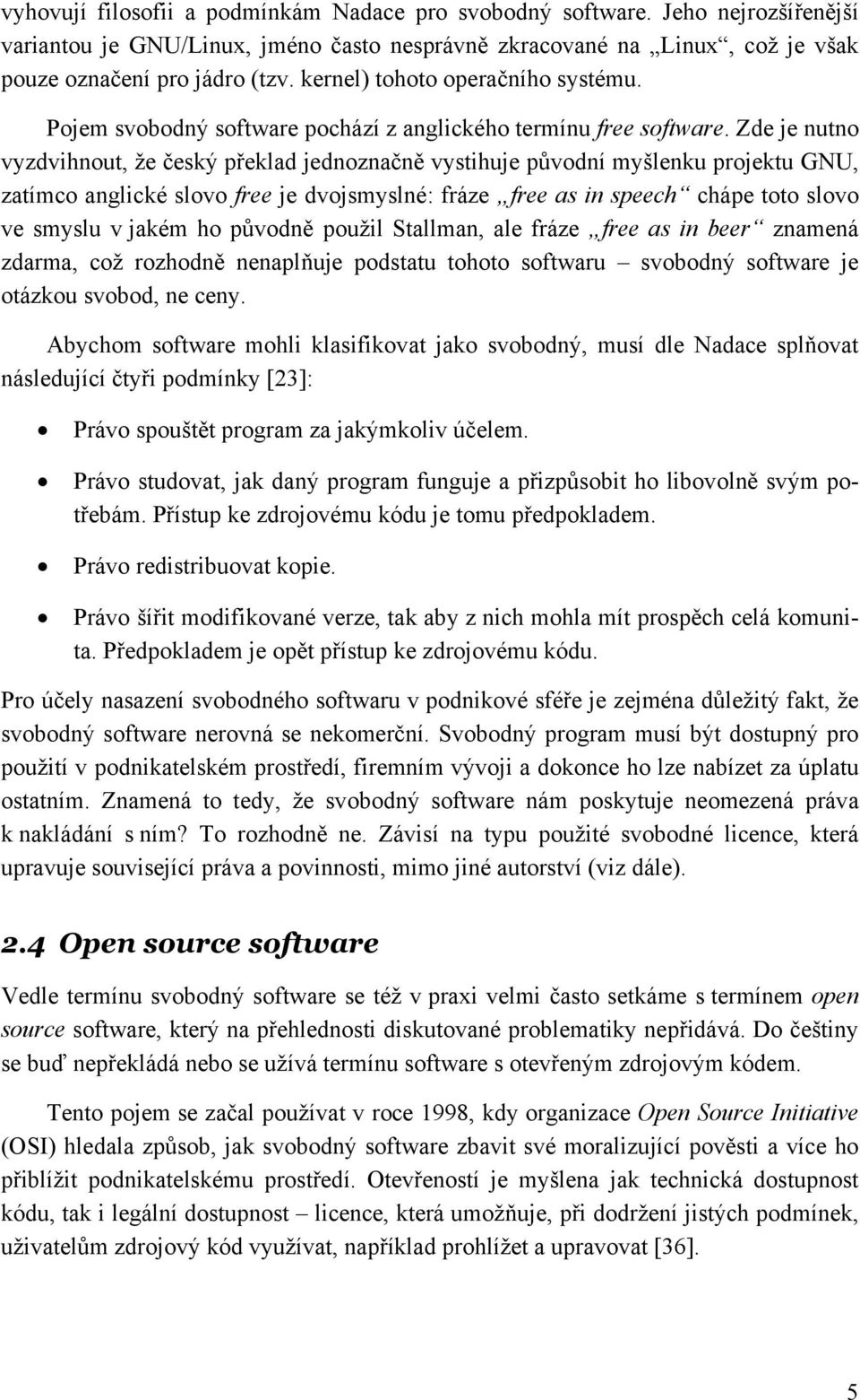 Zde je nutno vyzdvihnout, že český překlad jednoznačně vystihuje původní myšlenku projektu GNU, zatímco anglické slovo free je dvojsmyslné: fráze free as in speech chápe toto slovo ve smyslu v jakém