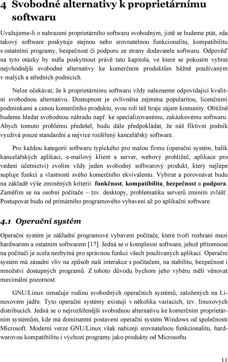 Odpověď na tyto otázky by měla poskytnout právě tato kapitola, ve které se pokusím vybrat nejvhodnější svobodné alternativy ke komerčním produktům běžně používaným v malých a středních podnicích.