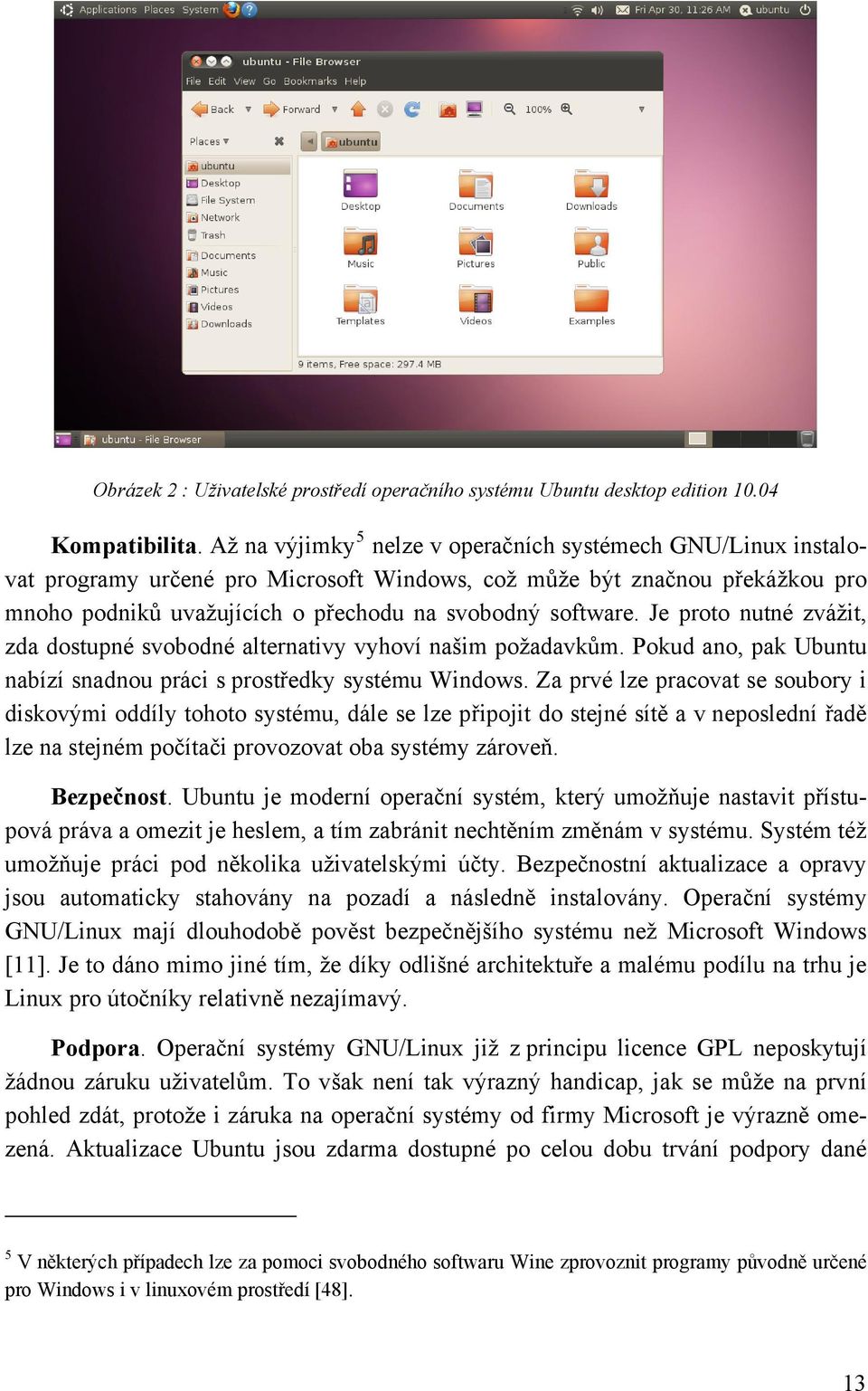 Je proto nutné zvážit, zda dostupné svobodné alternativy vyhoví našim požadavkům. Pokud ano, pak Ubuntu nabízí snadnou práci s prostředky systému Windows.