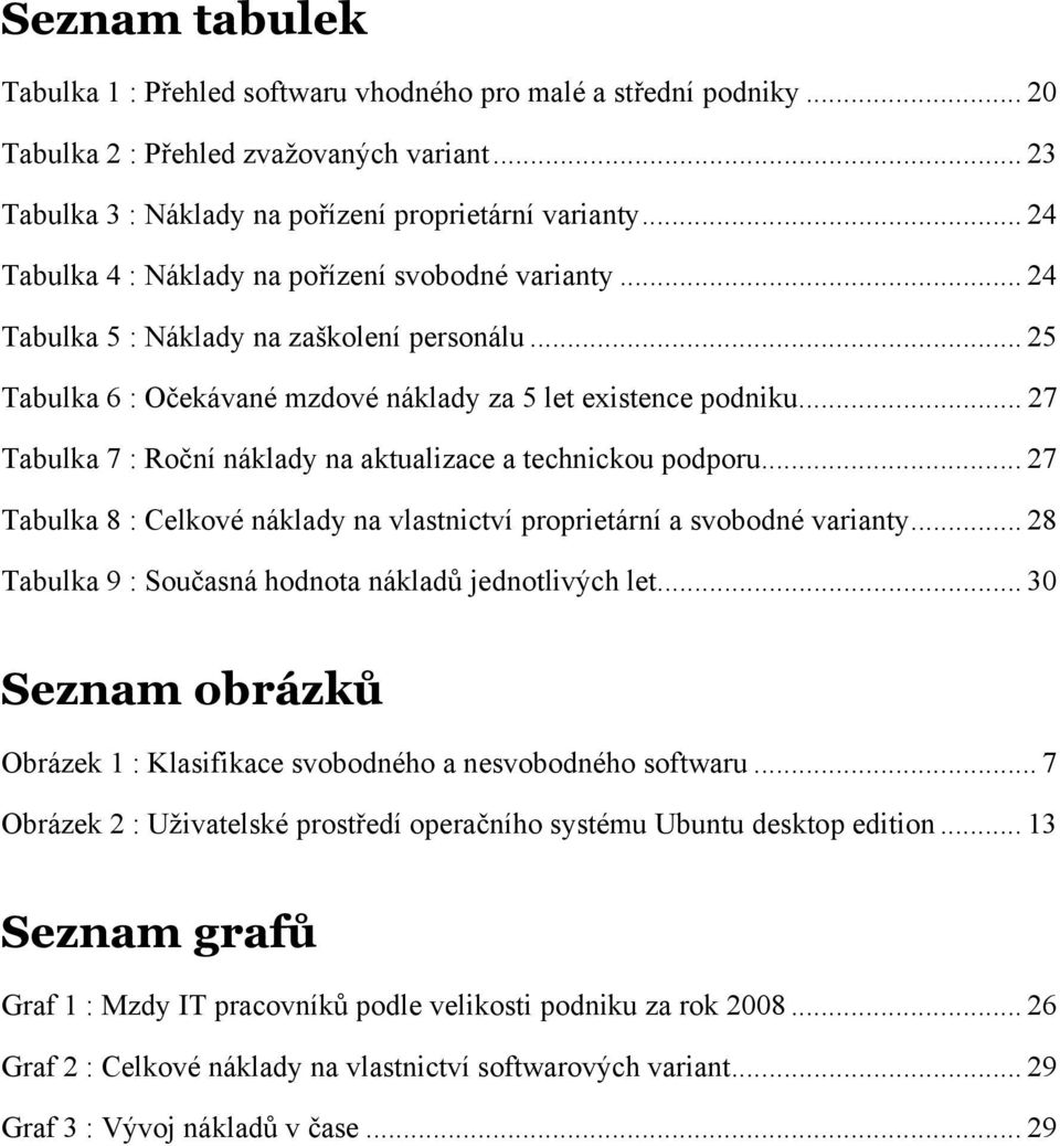 .. 27 Tabulka 7 : Roční náklady na aktualizace a technickou podporu... 27 Tabulka 8 : Celkové náklady na vlastnictví proprietární a svobodné varianty.