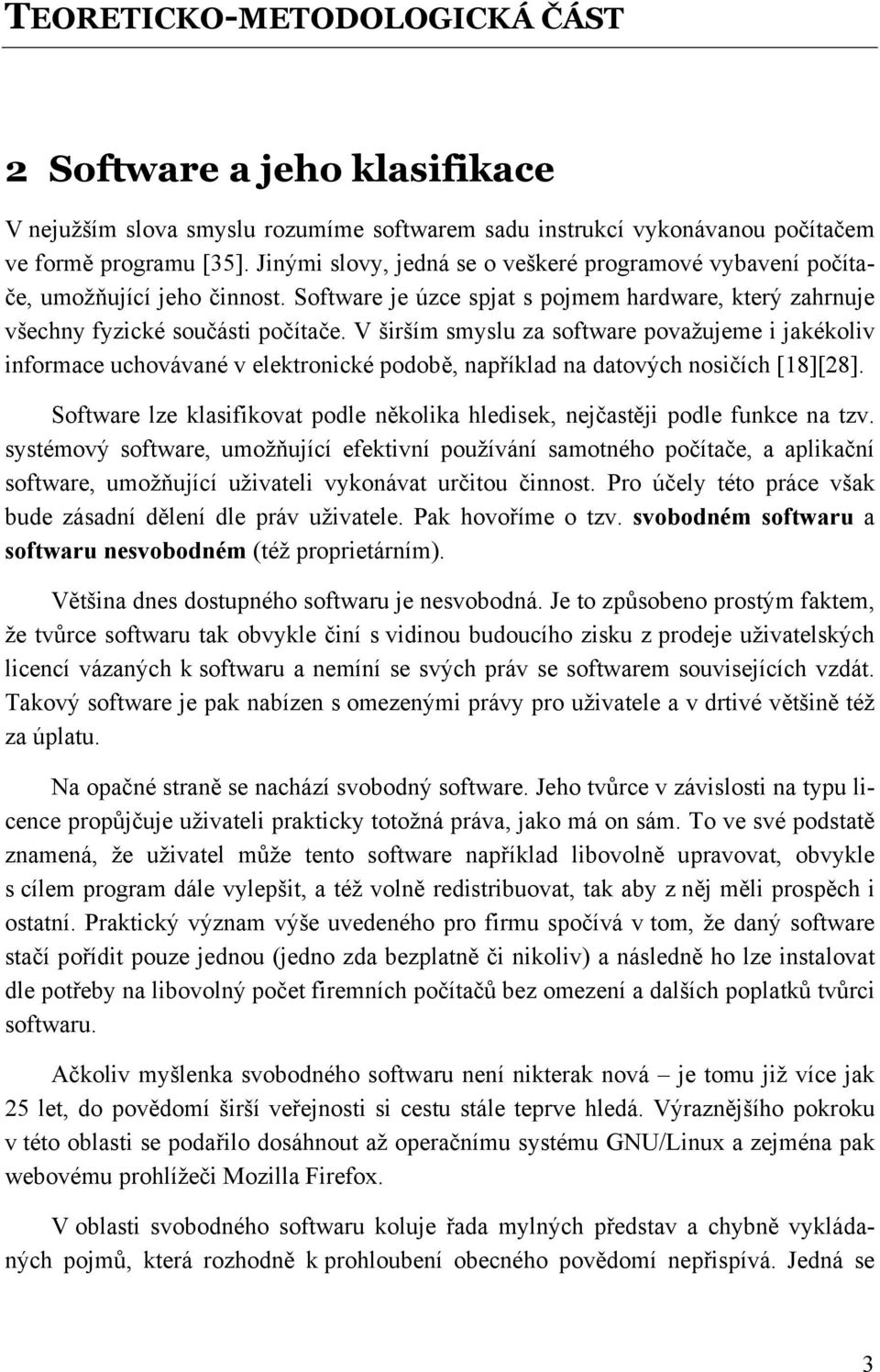 V širším smyslu za software považujeme i jakékoliv informace uchovávané v elektronické podobě, například na datových nosičích [18][28].