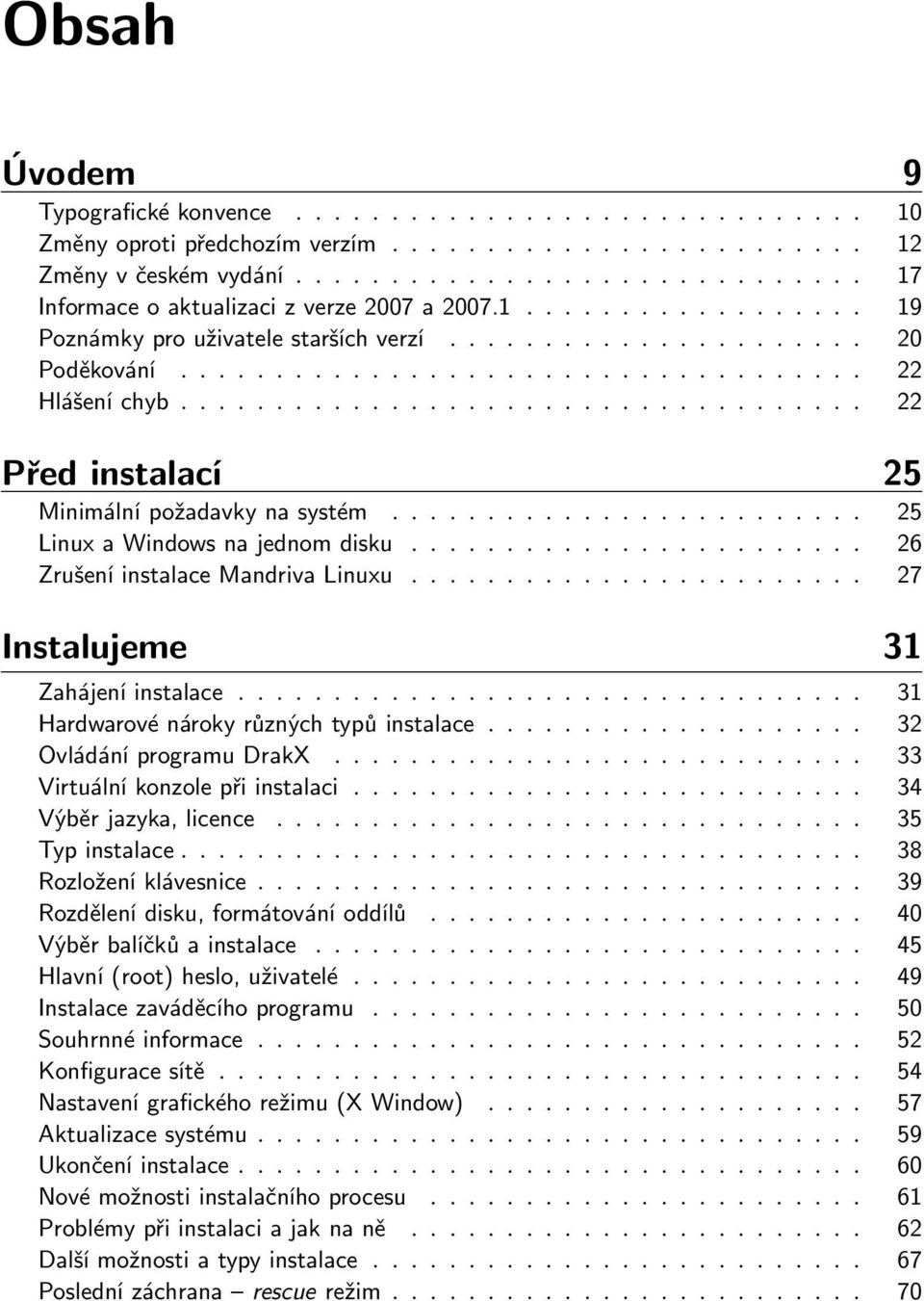 .. 27 Instalujeme 31 Zahájení instalace... 31 Hardwarové nároky různých typů instalace... 32 Ovládání programu DrakX... 33 Virtuální konzole při instalaci... 34 Výběr jazyka, licence.