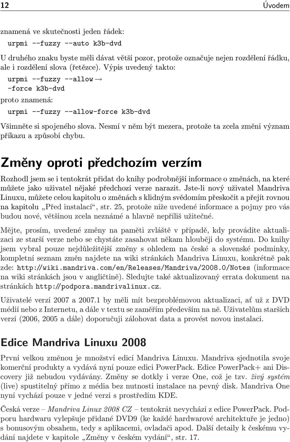 Nesmí v něm být mezera, protože ta zcela změní význam příkazu a způsobí chybu.