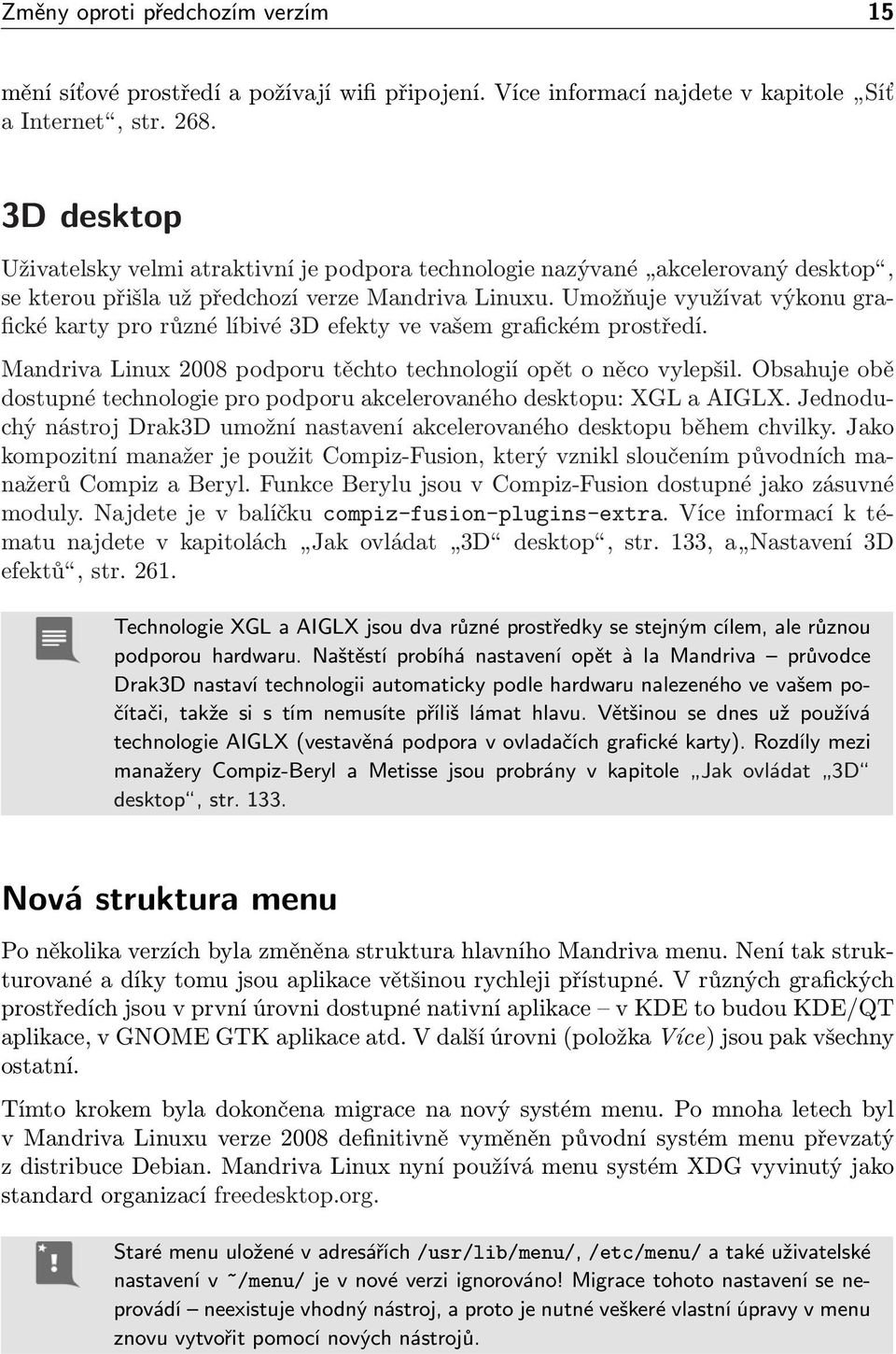 Umožňuje využívat výkonu grafické karty pro různé líbivé 3D efekty ve vašem grafickém prostředí. Mandriva Linux 2008 podporu těchto technologií opět o něco vylepšil.