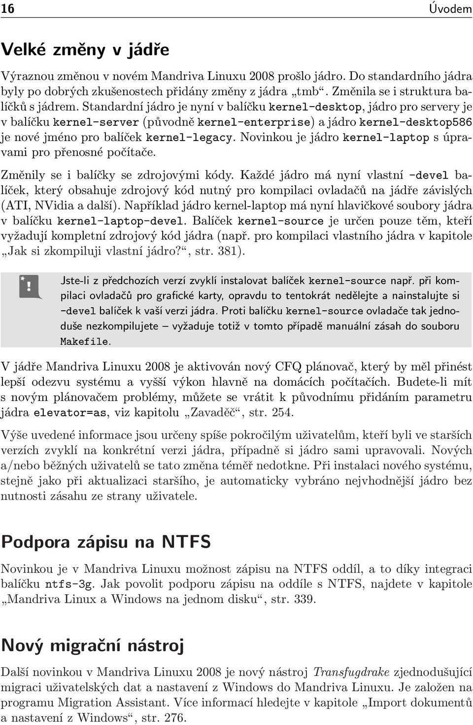 Standardní jádro je nyní v balíčku kernel-desktop,jádroproserveryje v balíčku kernel-server (původně kernel-enterprise) a jádro kernel-desktop586 je nové jméno pro balíček kernel-legacy.