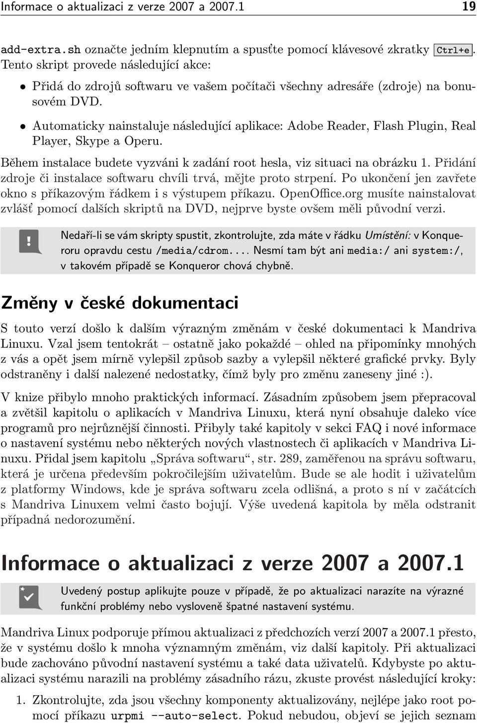 Automaticky nainstaluje následující aplikace: Adobe Reader, Flash Plugin, Real Player, Skype a Operu. Během instalace budete vyzváni k zadání root hesla, viz situaci na obrázku 1.