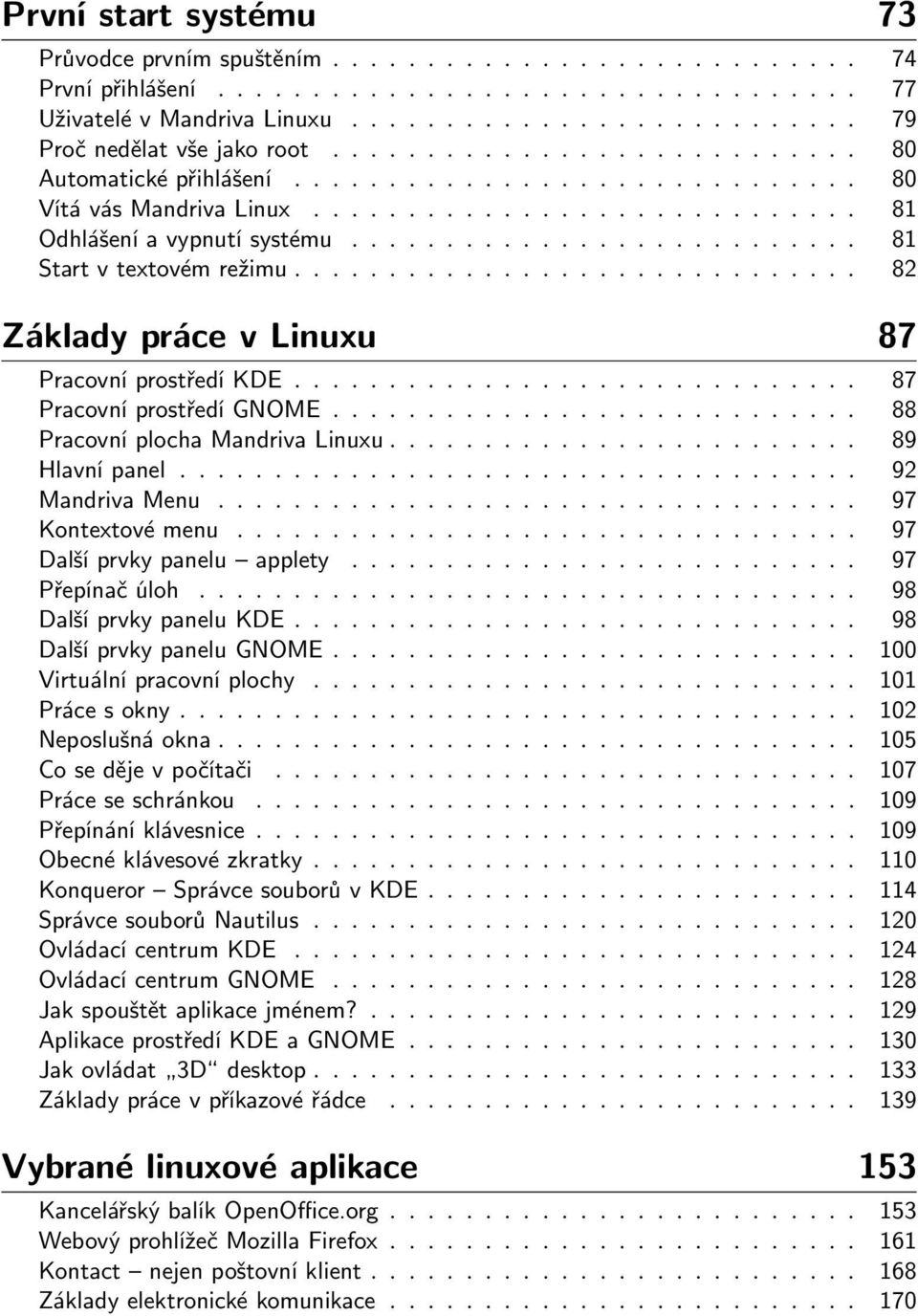 .. 89 Hlavní panel... 92 Mandriva Menu... 97 Kontextové menu... 97 Další prvky panelu applety... 97 Přepínač úloh... 98 Další prvky panelu KDE... 98 Další prvky panelu GNOME.