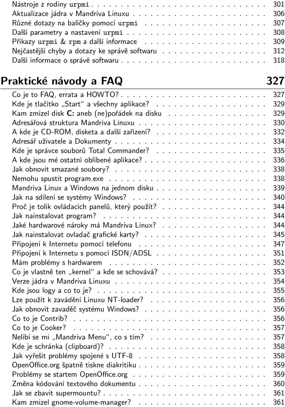 ... 327 Kde je tlačítko Start a všechny aplikace?... 329 Kam zmizel disk C: aneb (ne)pořádek na disku... 329 Adresářová struktura Mandriva Linuxu... 330 A kde je CD-ROM, disketa a další zařízení?