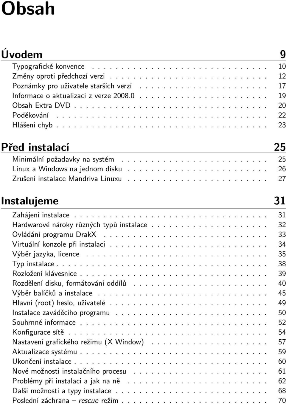 ................................... 23 Před instalací 25 Minimální požadavky na systém......................... 25 Linux a Windows na jednom disku........................ 26 Zrušení instalace Mandriva Linuxu.