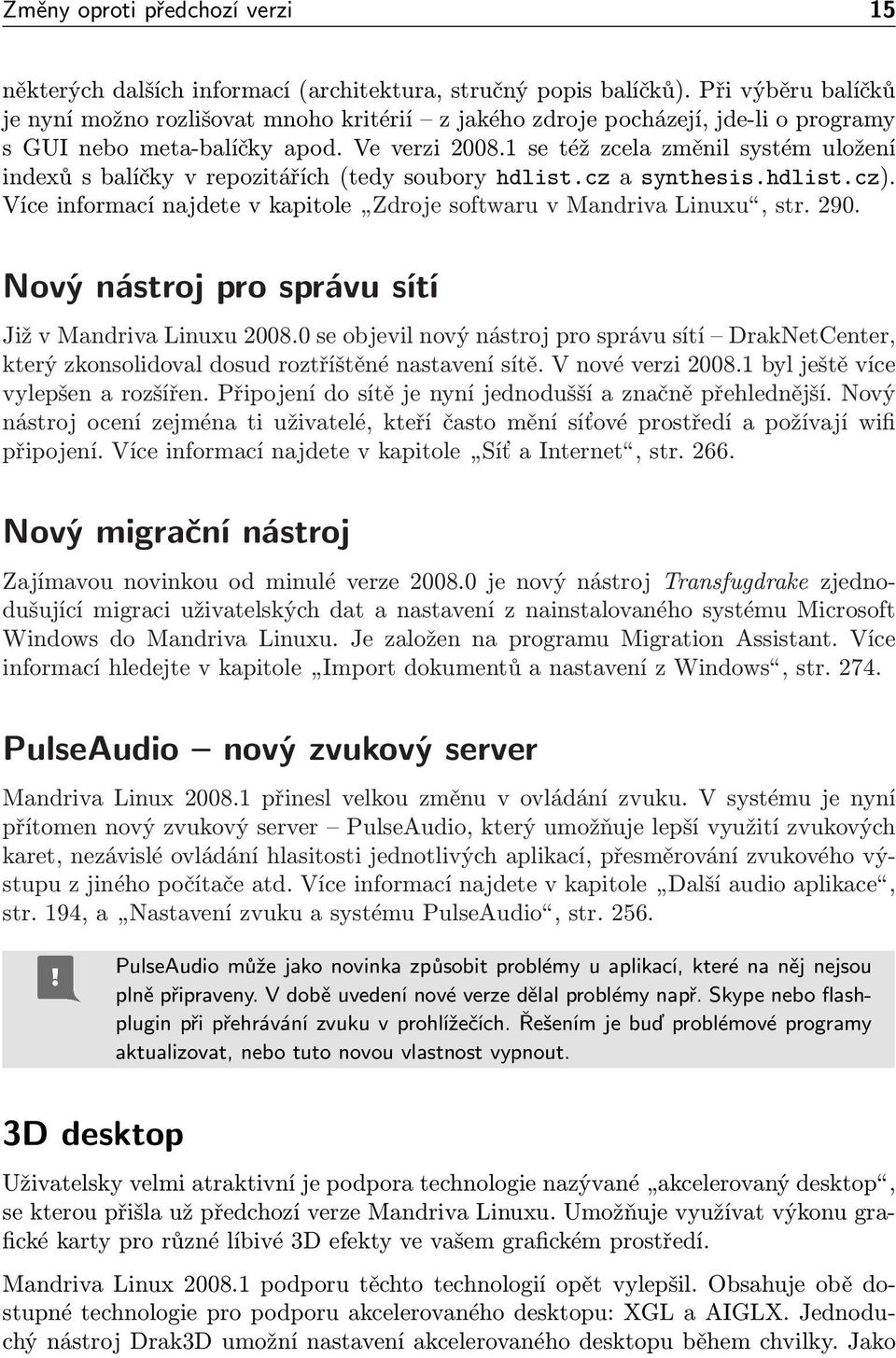 1 se též zcela změnil systém uložení indexů s balíčky v repozitářích (tedy soubory hdlist.cz a synthesis.hdlist.cz). Více informací najdete v kapitole Zdroje softwaru v Mandriva Linuxu, str. 290.