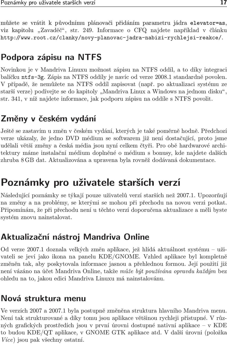 Podpora zápisu na NTFS Novinkou je v Mandriva Linuxu možnost zápisu na NTFS oddíl, a to díky integraci balíčku ntfs-3g. Zápis na NTFS oddíly je navíc od verze 2008.1 standardně povolen.