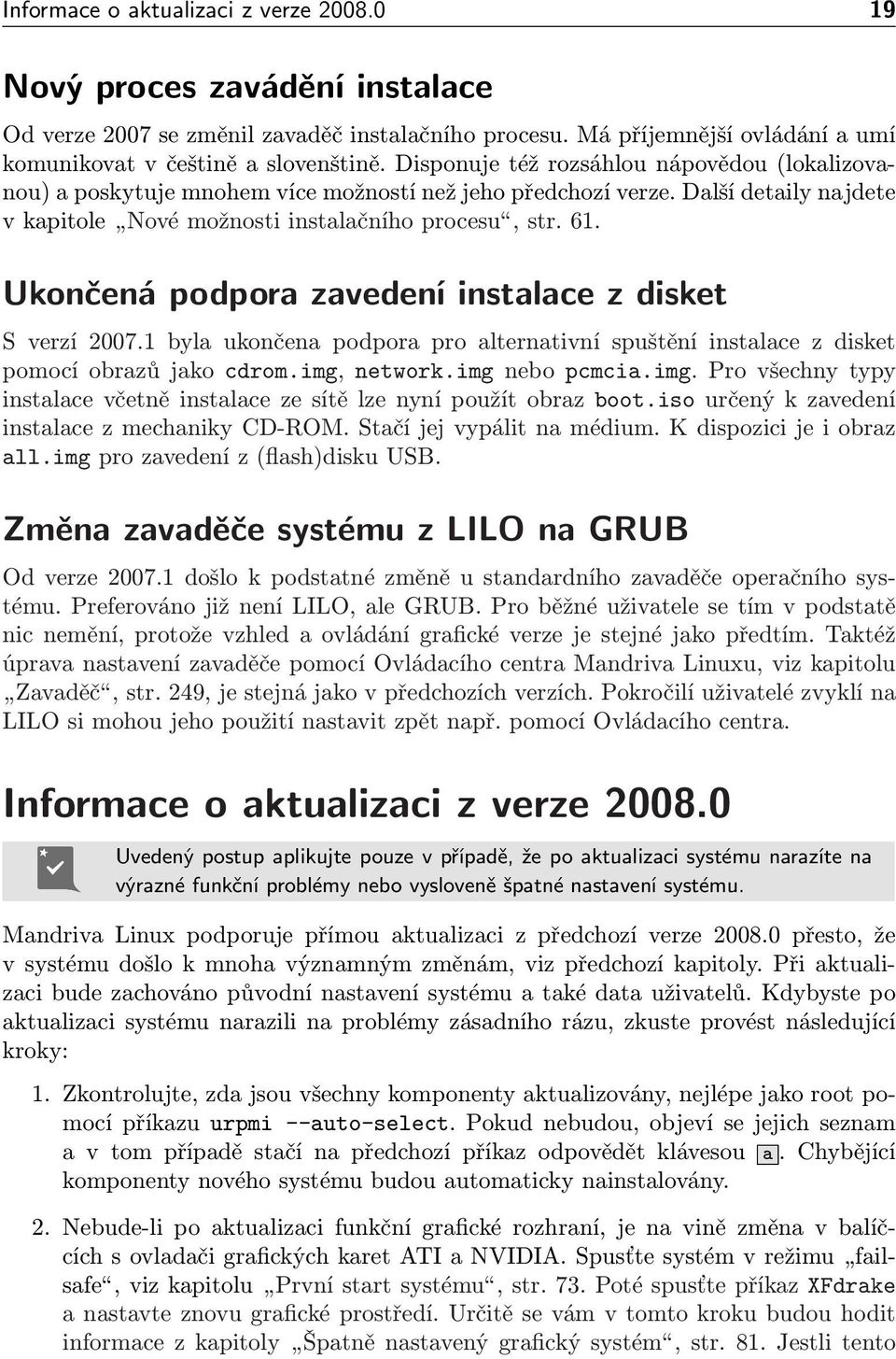 Ukončená podpora zavedení instalace z disket S verzí 2007.1 byla ukončena podpora pro alternativní spuštění instalace z disket pomocí obrazů jako cdrom.img,