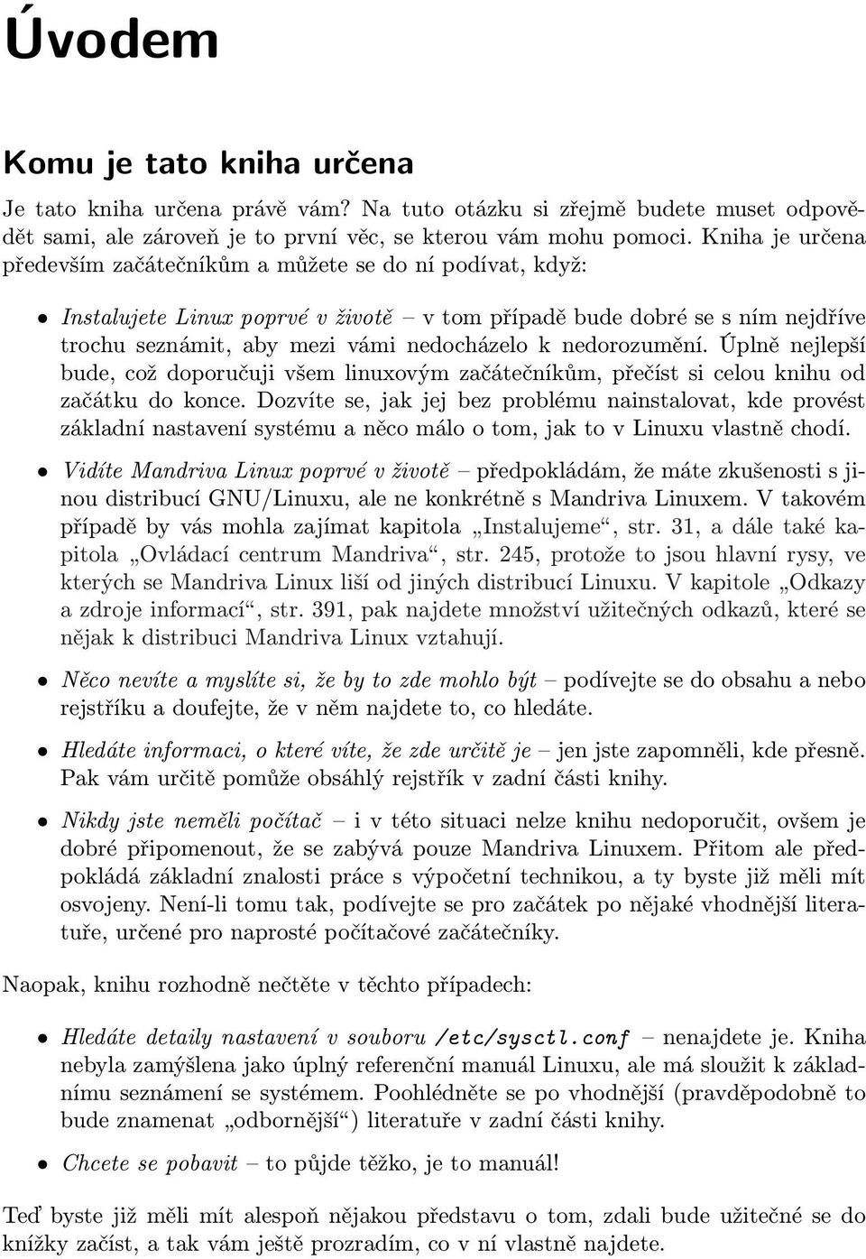 nedorozumění. Úplně nejlepší bude, což doporučuji všem linuxovým začátečníkům, přečíst si celou knihu od začátku do konce.