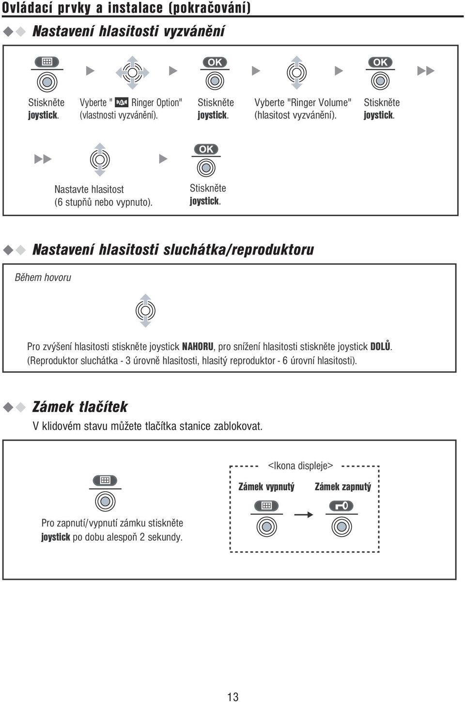 Nastavení hlasitosti sluchátka/reproduktoru Během hovoru Pro zvýšení hlasitosti stiskněte joystick NAHORU, pro snížení hlasitosti stiskněte joystick DOLŮ.