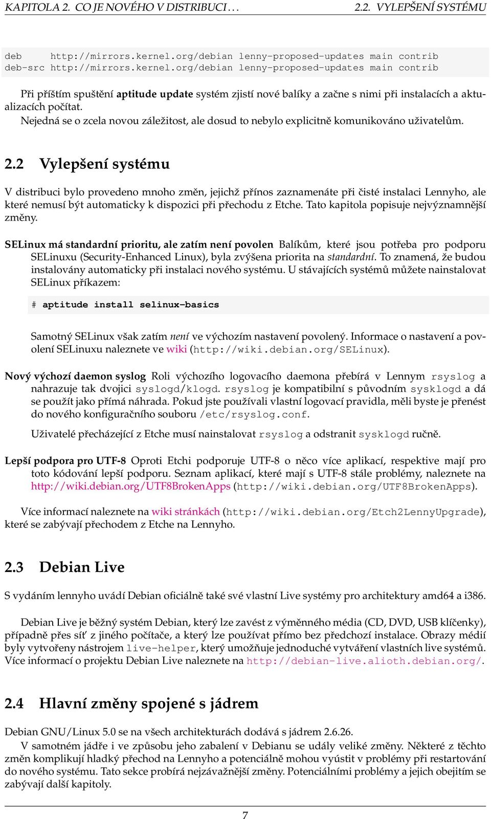 org/debian lenny-proposed-updates main contrib Při příštím spuštění aptitude update systém zjistí nové balíky a začne s nimi při instalacích a aktualizacích počítat.