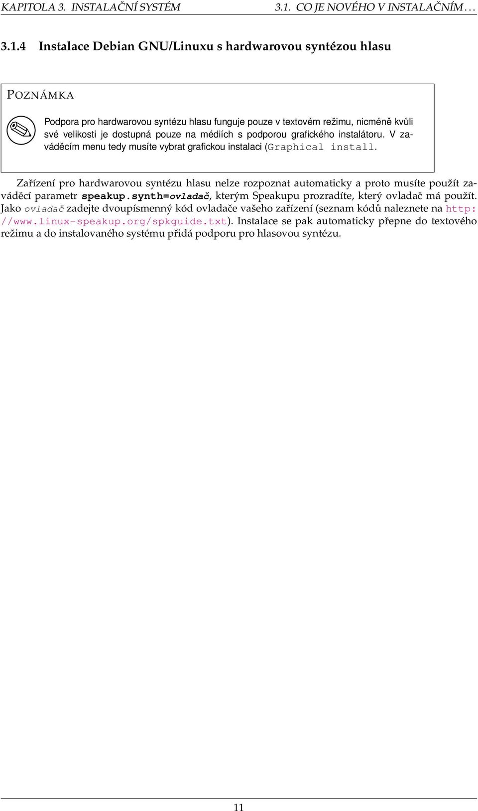 4 Instalace Debian GNU/Linuxu s hardwarovou syntézou hlasu POZNÁMKA Podpora pro hardwarovou syntézu hlasu funguje pouze v textovém režimu, nicméně kvůli své velikosti je dostupná pouze na médiích s