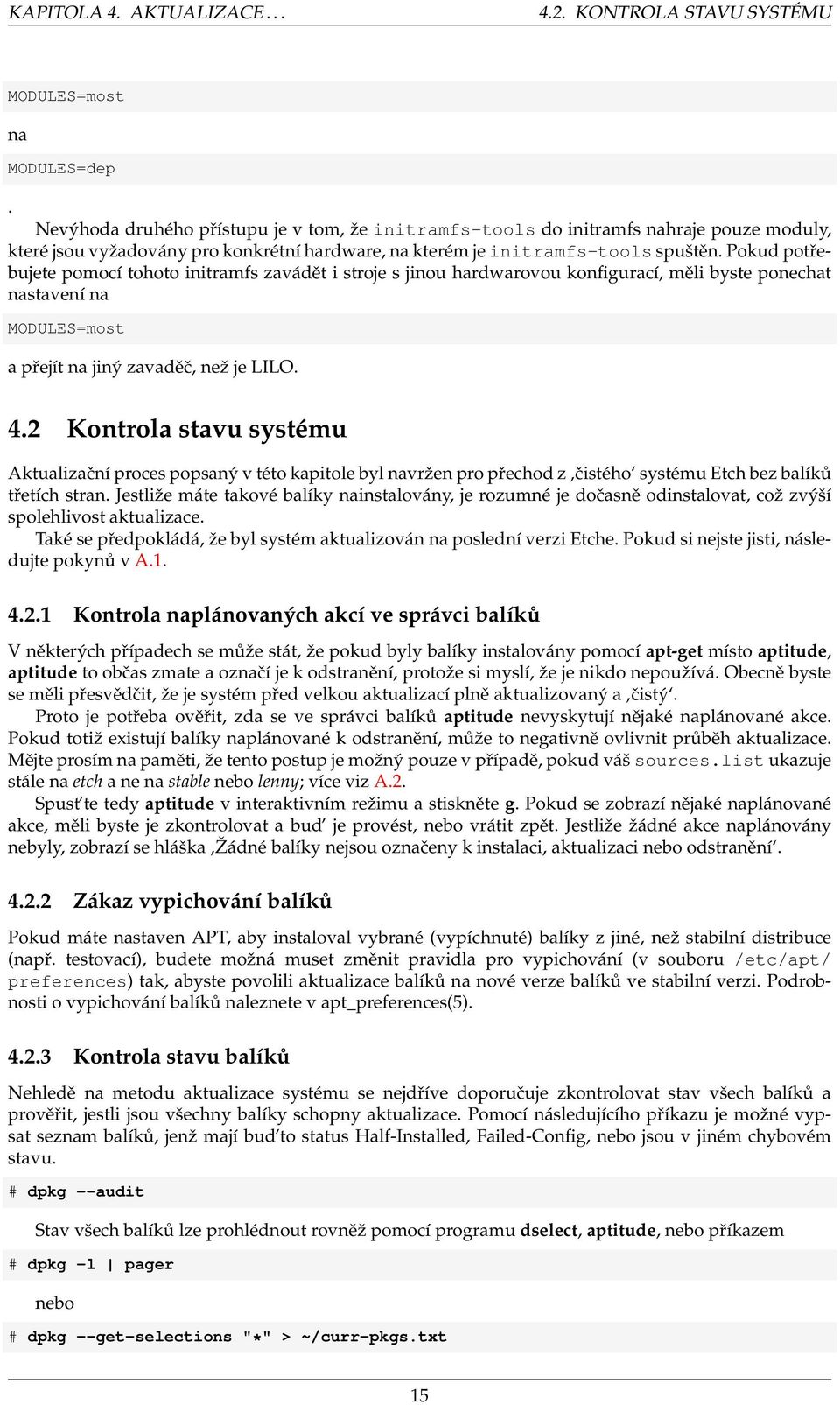 Pokud potřebujete pomocí tohoto initramfs zavádět i stroje s jinou hardwarovou konfigurací, měli byste ponechat nastavení na MODULES=most a přejít na jiný zavaděč, než je LILO. 4.