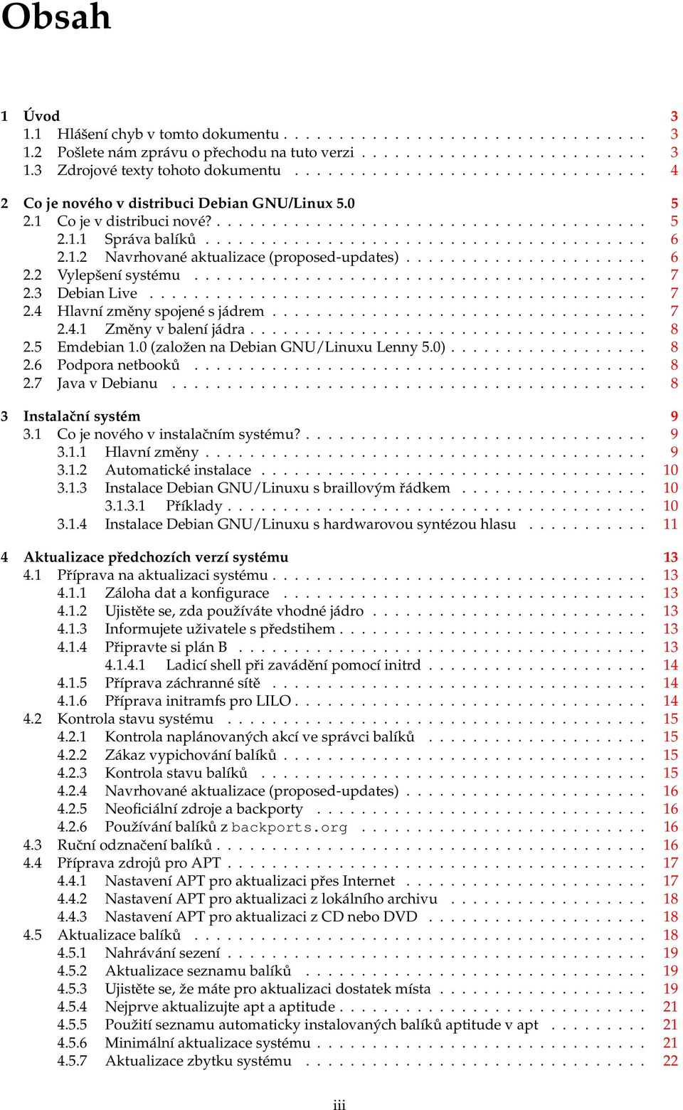 1.2 Navrhované aktualizace (proposed-updates)...................... 6 2.2 Vylepšení systému......................................... 7 2.3 Debian Live............................................. 7 2.4 Hlavní změny spojené s jádrem.