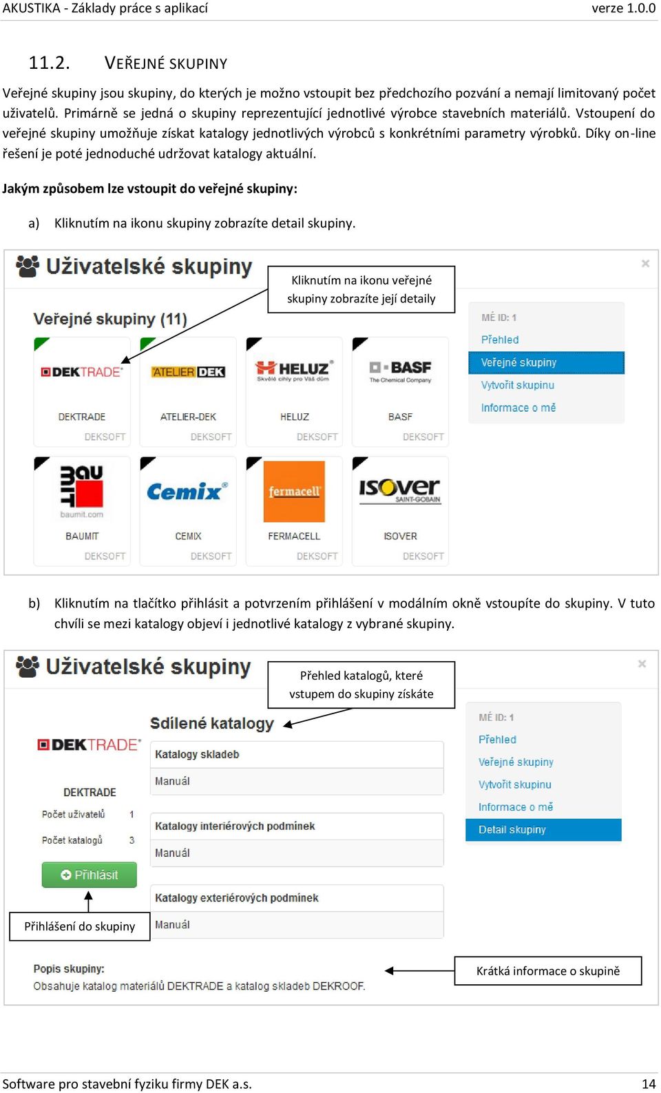 Díky on-line řešení je poté jednoduché udržovat katalogy aktuální. Jakým způsobem lze vstoupit do veřejné skupiny: a) Kliknutím na ikonu skupiny zobrazíte detail skupiny.