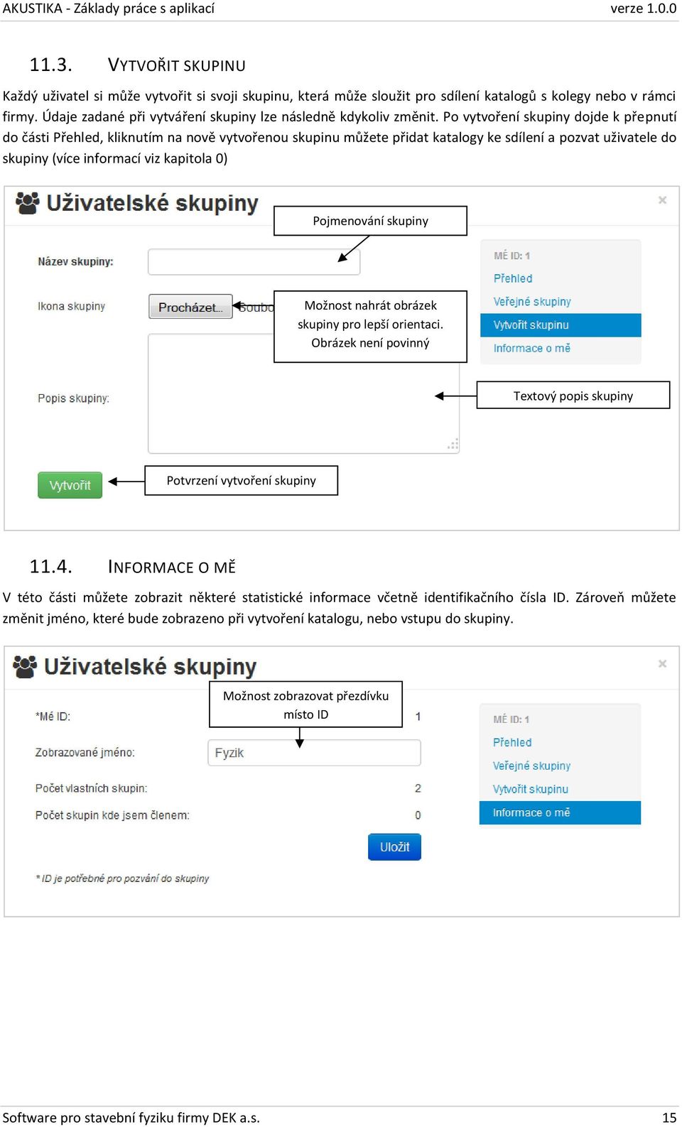 Po vytvoření skupiny dojde k přepnutí do části Přehled, kliknutím na nově vytvořenou skupinu můžete přidat katalogy ke sdílení a pozvat uživatele do skupiny (více informací viz kapitola 0)