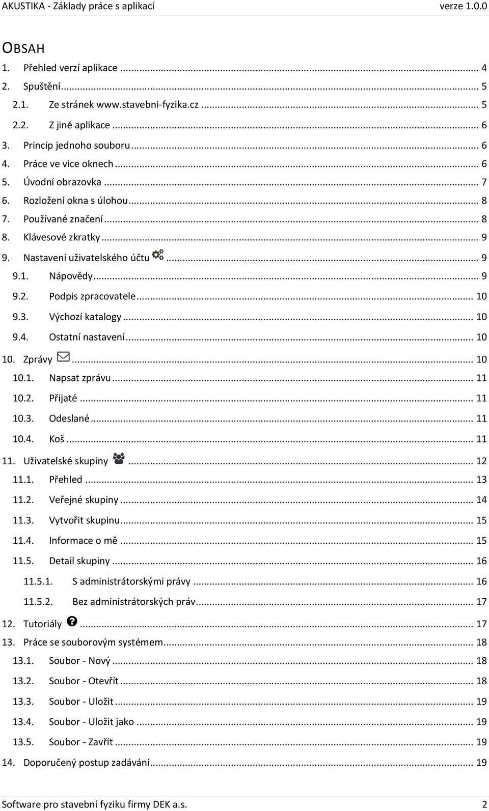 Výchozí katalogy... 10 9.4. Ostatní nastavení... 10 10. Zprávy... 10 10.1. Napsat zprávu... 11 10.2. Přijaté... 11 10.3. Odeslané... 11 10.4. Koš... 11 11. Uživatelské skupiny... 12 11.1. Přehled.