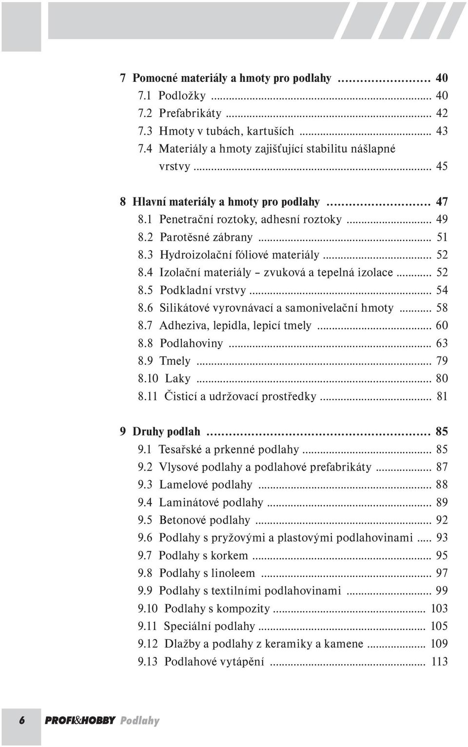 4 Izolační materiály zvuková a tepelná izolace... 52 8.5 Podkladní vrstvy... 54 8.6 Silikátové vyrovnávací a samonivelační hmoty... 58 8.7 Adheziva, lepidla, lepicí tmely... 60 8.8 Podlahoviny... 63 8.