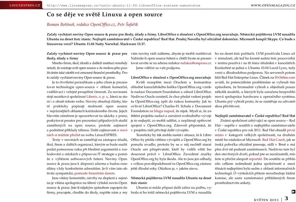 Nejlepší zaměstnavatel v České republice? Red Hat. Prodej Novellu byl oficiálně dokončen. Microsoft koupil Skype. Co bude s linuxovou verzí? Ubuntu 11.04 Natty Narwhal. Slackware 13.37.