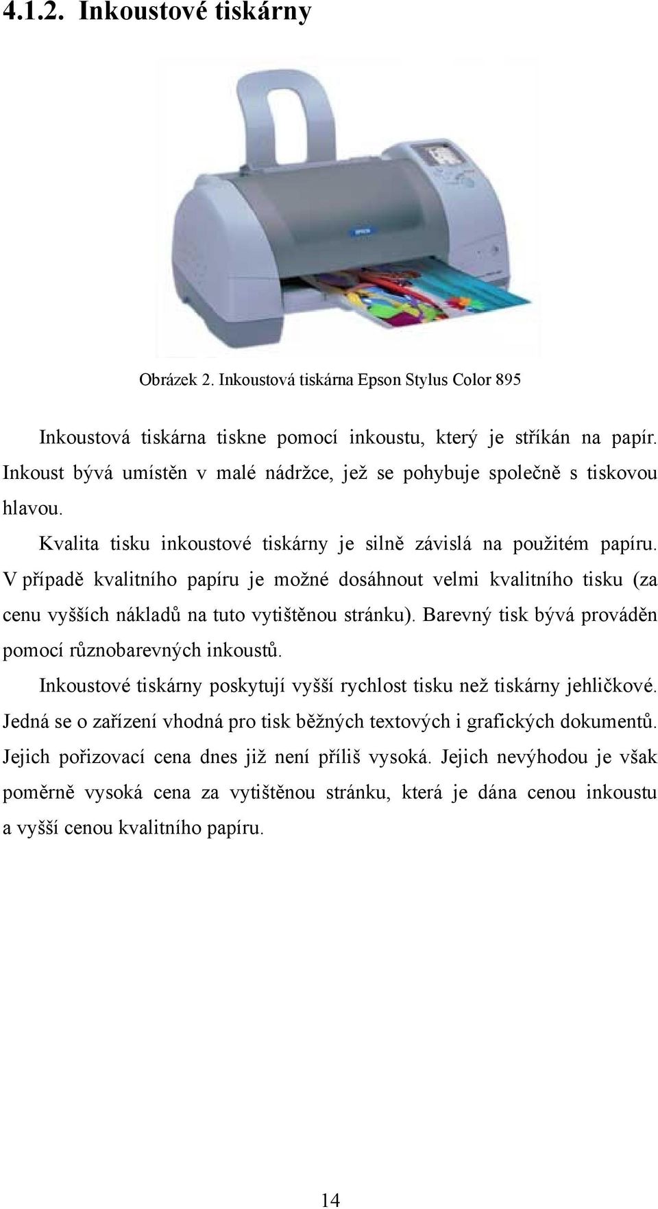 V případě kvalitního papíru je možné dosáhnout velmi kvalitního tisku (za cenu vyšších nákladů na tuto vytištěnou stránku). Barevný tisk bývá prováděn pomocí různobarevných inkoustů.