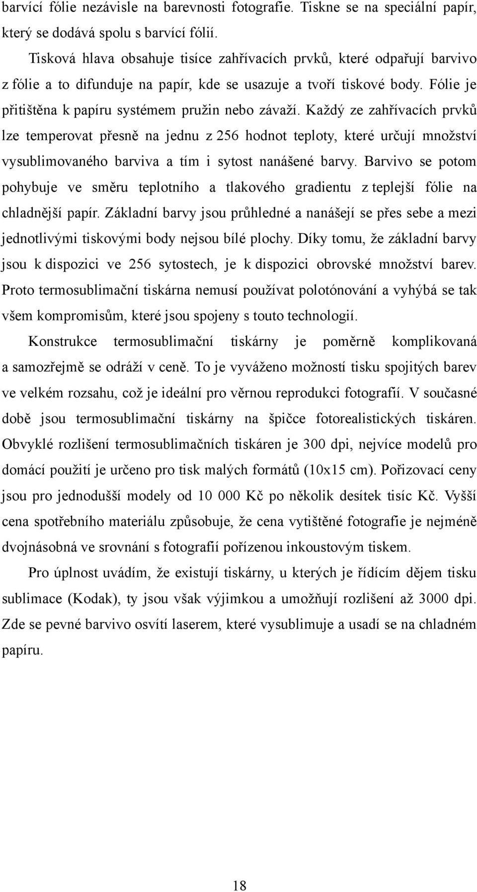 Každý ze zahřívacích prvků lze temperovat přesně na jednu z 256 hodnot teploty, které určují množství vysublimovaného barviva a tím i sytost nanášené barvy.