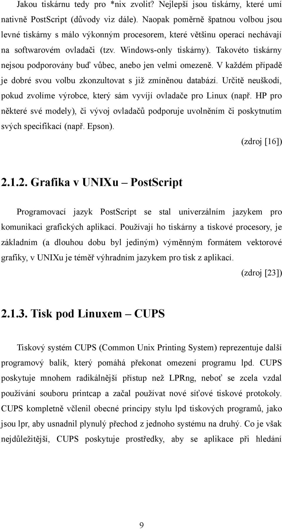 Takovéto tiskárny nejsou podporovány buď vůbec, anebo jen velmi omezeně. V každém případě je dobré svou volbu zkonzultovat s již zmíněnou databází.