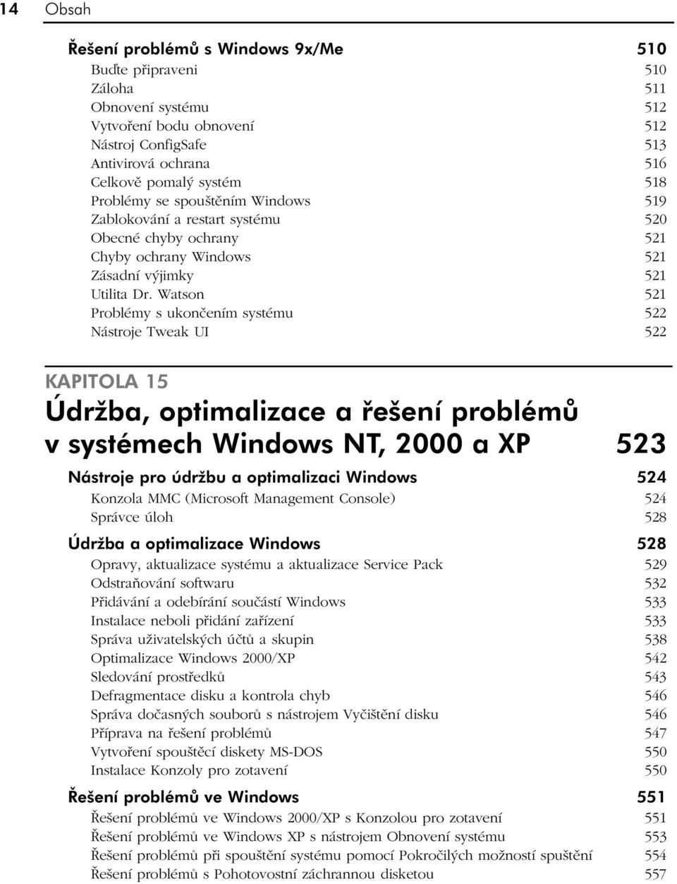 Watson 521 Problémy s ukončením systému 522 Nástroje Tweak UI 522 KAPITOLA 15 Údržba, optimalizace a řešení problémů v systémech Windows NT, 2000 a XP 523 Nástroje pro údržbu a optimalizaci Windows