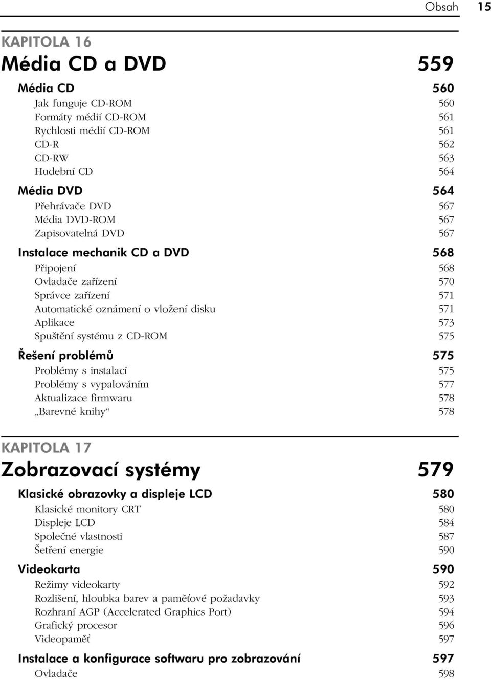 Řešení problémů 575 Problémy s instalací 575 Problémy s vypalováním 577 Aktualizace firmwaru 578 Barevné knihy 578 KAPITOLA 17 Zobrazovací systémy 579 Klasické obrazovky a displeje LCD 580 Klasické