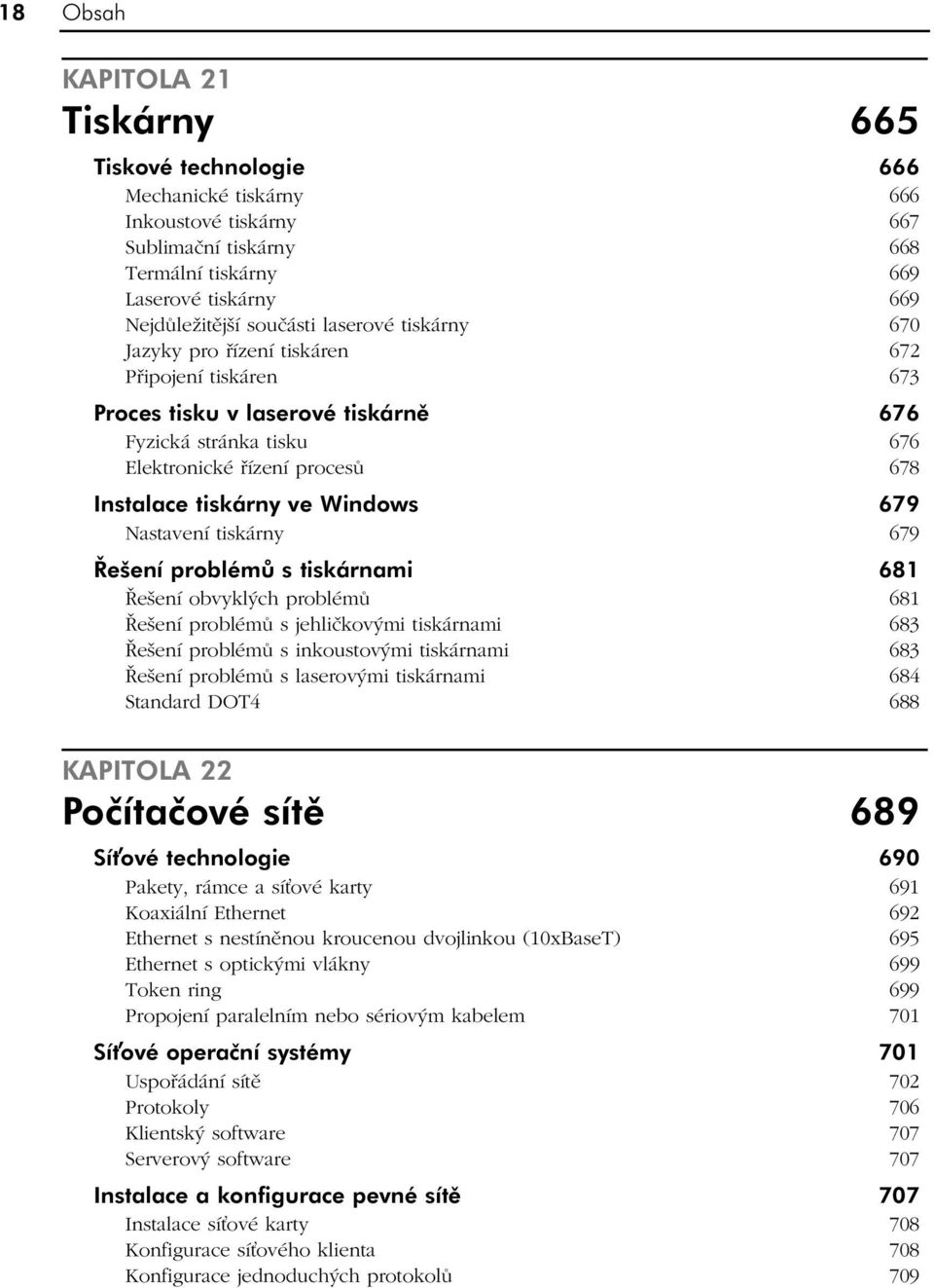 Windows 679 Nastavení tiskárny 679 Řešení problémů s tiskárnami 681 Řešení obvyklých problémů 681 Řešení problémů s jehličkovými tiskárnami 683 Řešení problémů s inkoustovými tiskárnami 683 Řešení