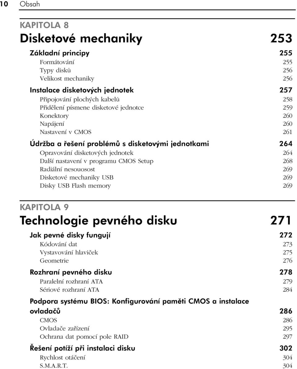 CMOS Setup 268 Radiální nesouosost 269 Disketové mechaniky USB 269 Disky USB Flash memory 269 KAPITOLA 9 Technologie pevného disku 271 Jak pevné disky fungují 272 Kódování dat 273 Vystavování